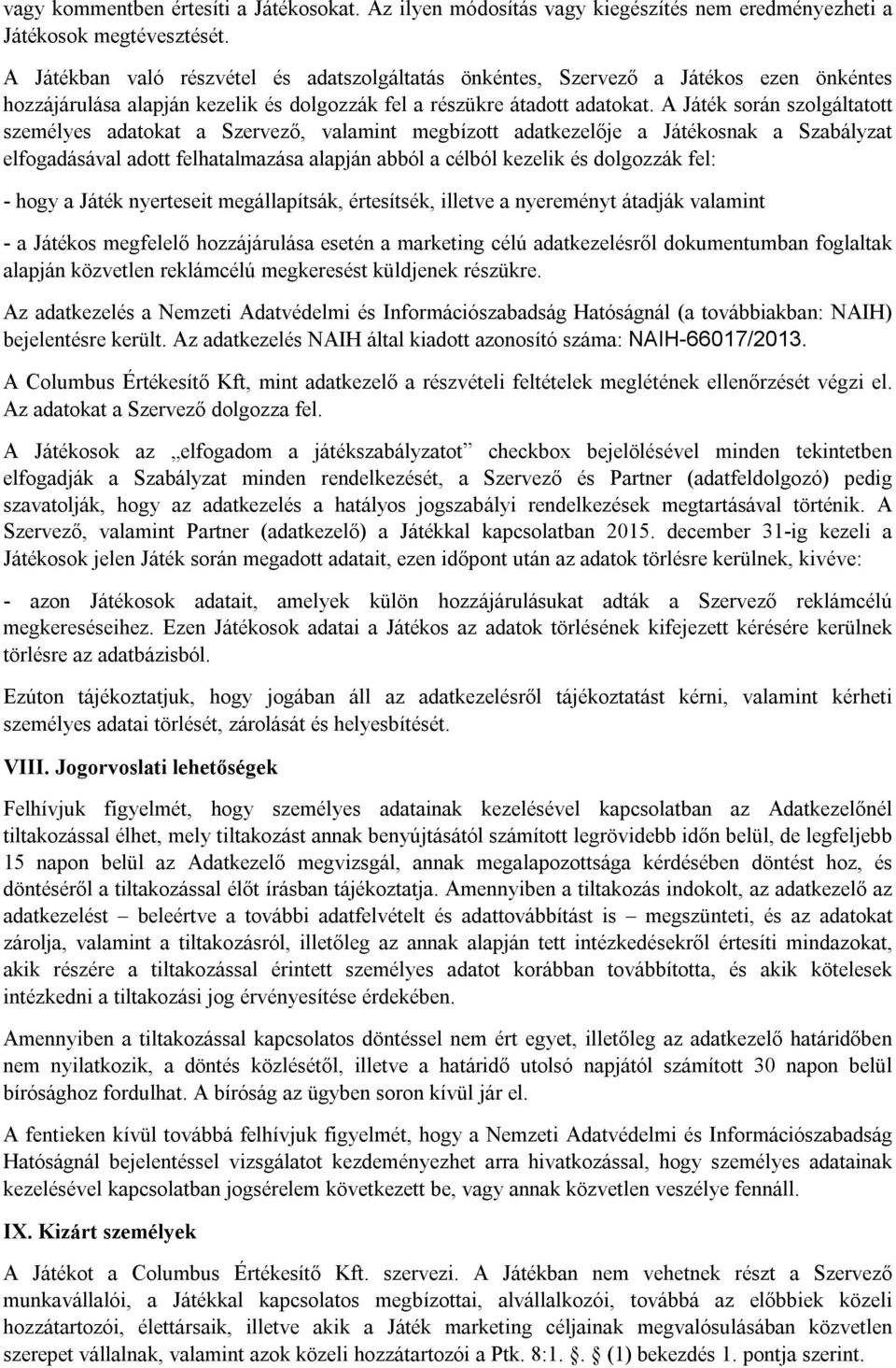 A Játék során szolgáltatott személyes adatokat a Szervező, valamint megbízott adatkezelője a Játékosnak a Szabályzat elfogadásával adott felhatalmazása alapján abból a célból kezelik és dolgozzák