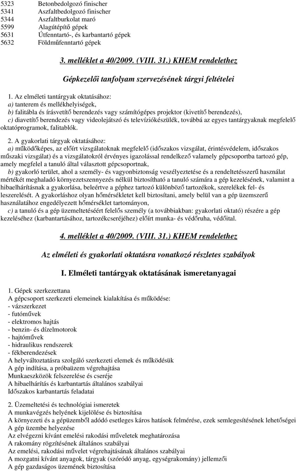 Az elméleti tantárgyak oktatásához: a) tanterem és mellékhelyiségek, b) falitábla és írásvetítő berendezés vagy számítógépes projektor (kivetítő berendezés), c) diavetítő berendezés vagy