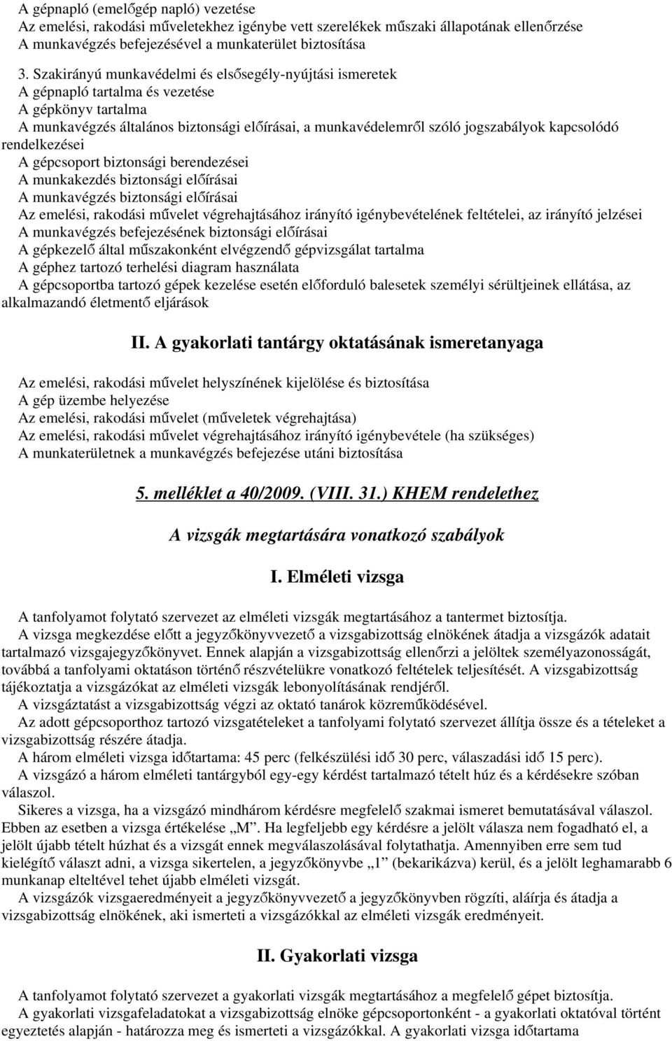 kapcsolódó rendelkezései A gépcsoport biztonsági berendezései A munkakezdés biztonsági előírásai A munkavégzés biztonsági előírásai Az emelési, rakodási művelet végrehajtásához irányító