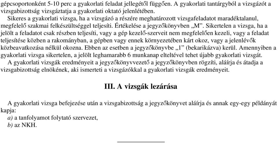 Sikertelen a vizsga, ha a jelölt a feladatot csak részben teljesíti, vagy a gép kezelő-szerveit nem megfelelően kezeli, vagy a feladat teljesítése közben a rakományban, a gépben vagy ennek
