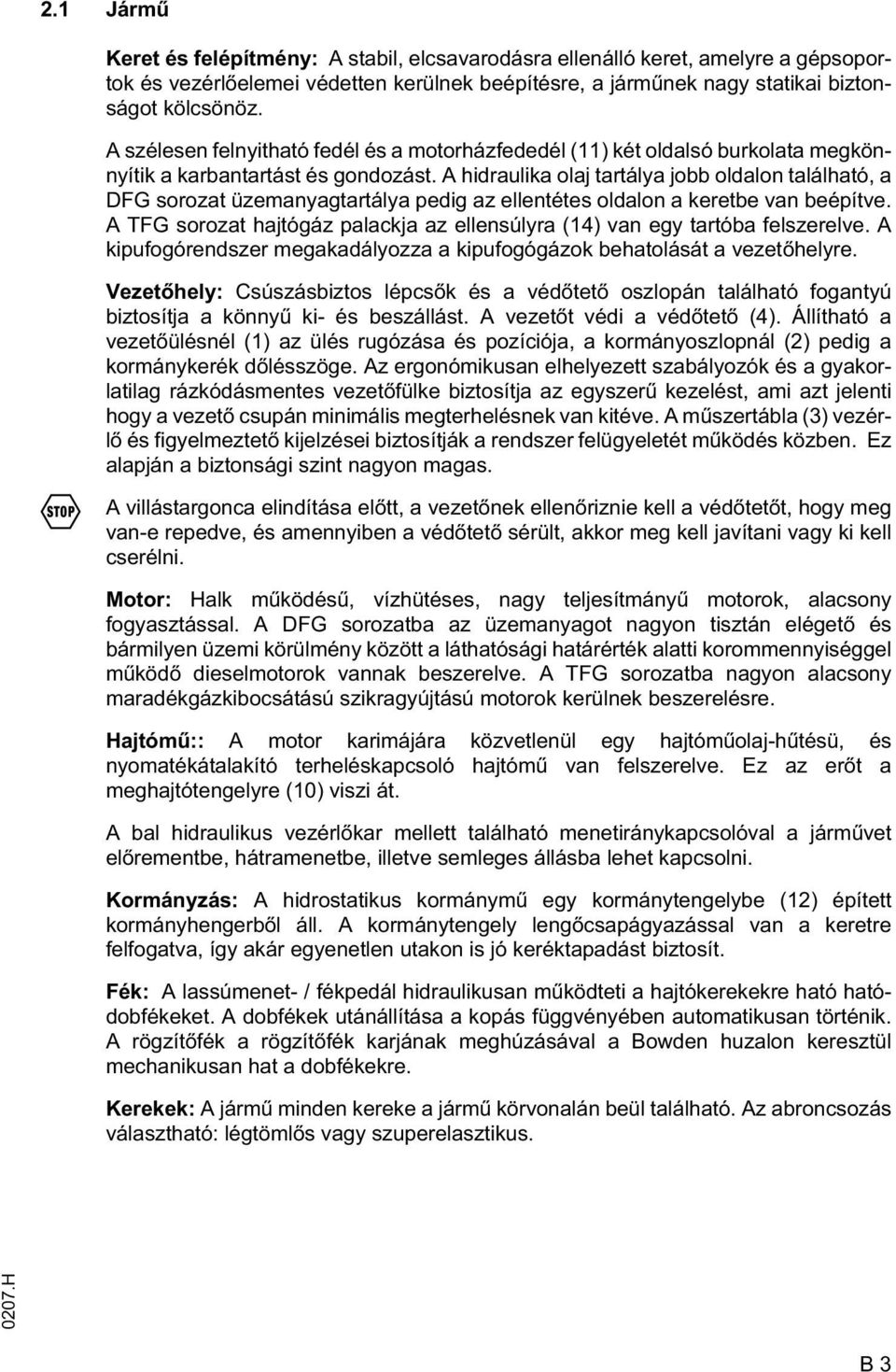 A hidraulika olaj tartálya jobb oldalon található, a DG sorozat üzemanyagtartálya pedig az ellentétes oldalon a keretbe van beépítve.