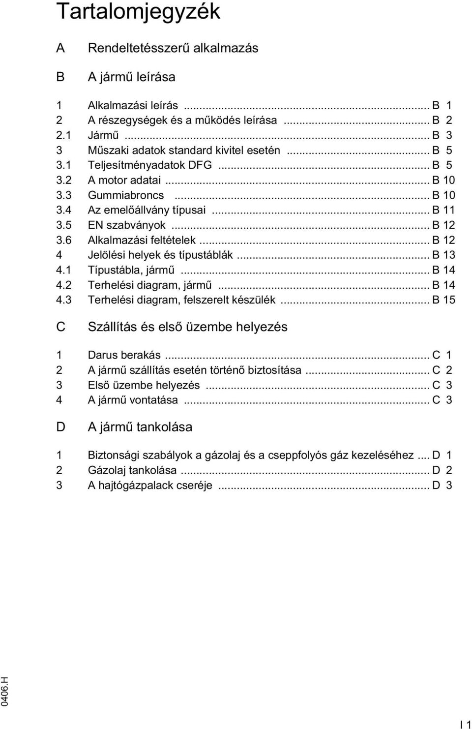 .. B 12 4 Jelölési helyek és típustáblák... B 13 4.1 Típustábla, járm... B 14 4.2 Terhelési diagram, járm... B 14 4.3 Terhelési diagram, felszerelt készülék.