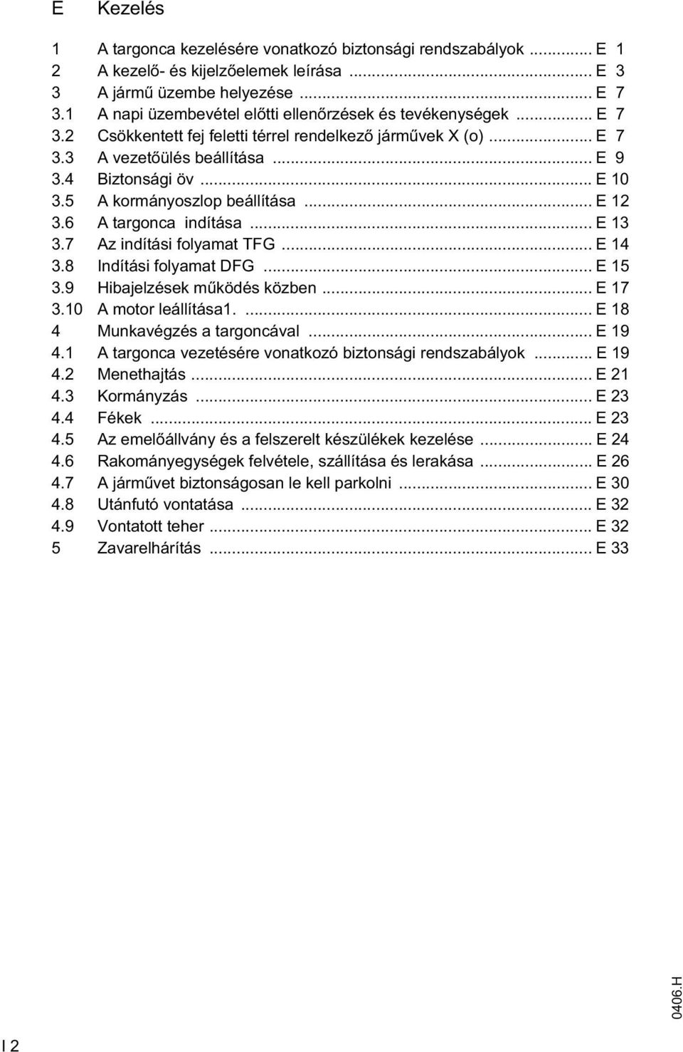 5 A kormányoszlop beállítása... E 12 3.6 A targonca indítása... E 13 3.7 Az indítási folyamat TG... E 14 3.8 Indítási folyamat DG... E 15 3.9 Hibajelzések m ködés közben... E 17 3.