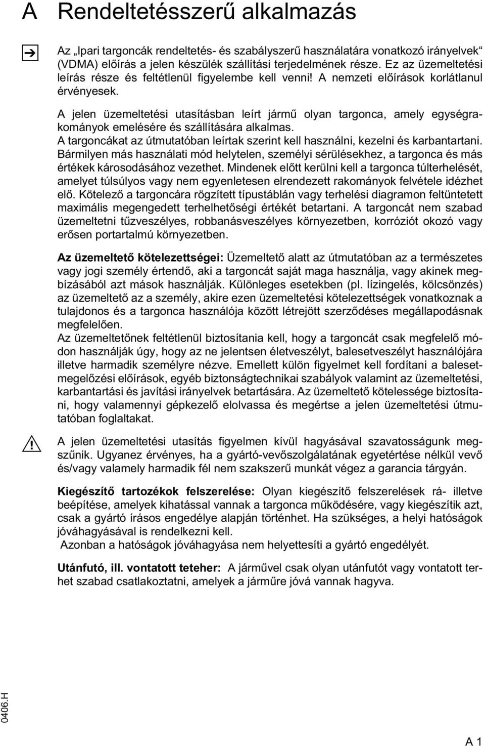 A jelen üzemeltetési utasításban leírt járm olyan targonca, amely egységrakományok emelésére és szállítására alkalmas.