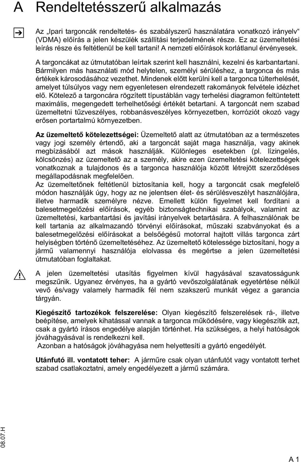 Bármilyen más használati mód helytelen, személyi sérüléshez, a targonca és más értékek károsodásához vezethet.