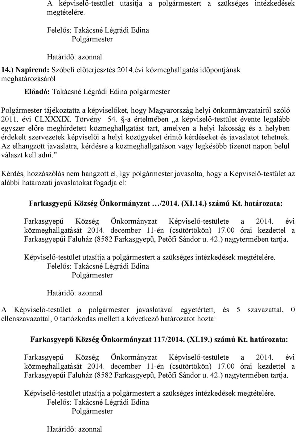 kérdéseket és javaslatot tehetnek. Az elhangzott javaslatra, kérdésre a közmeghallgatáson vagy legkésőbb tizenöt napon belül választ kell adni.