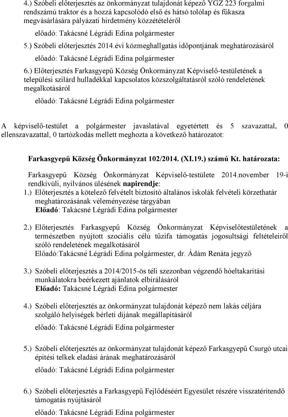 ) Előterjesztés Farkasgyepű Község Önkormányzat Képviselő-testületének a települési szilárd hulladékkal kapcsolatos közszolgáltatásról szóló rendeletének megalkotásáról A képviselő-testület a