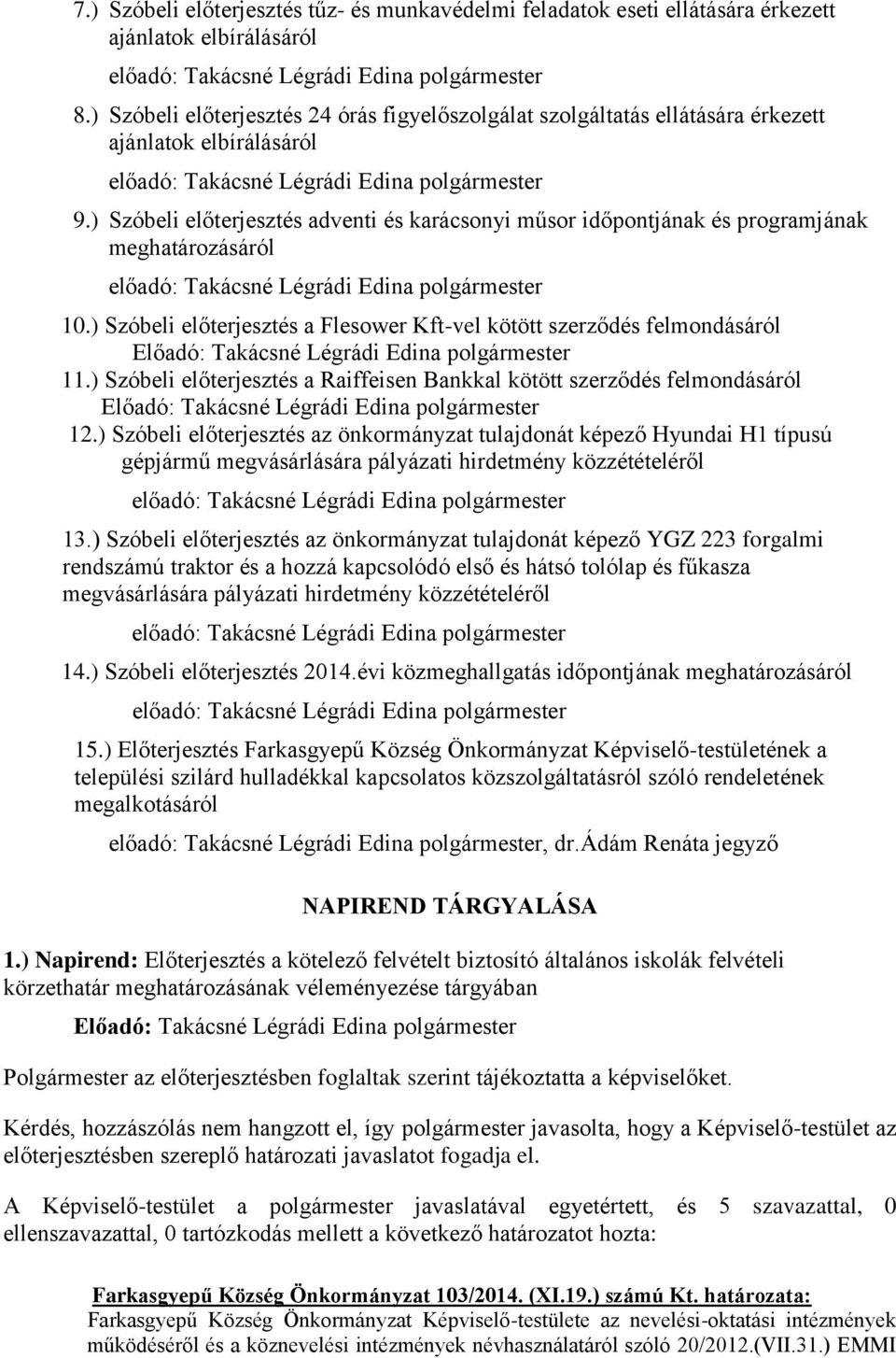 ) Szóbeli előterjesztés adventi és karácsonyi műsor időpontjának és programjának meghatározásáról 10.) Szóbeli előterjesztés a Flesower Kft-vel kötött szerződés felmondásáról 11.