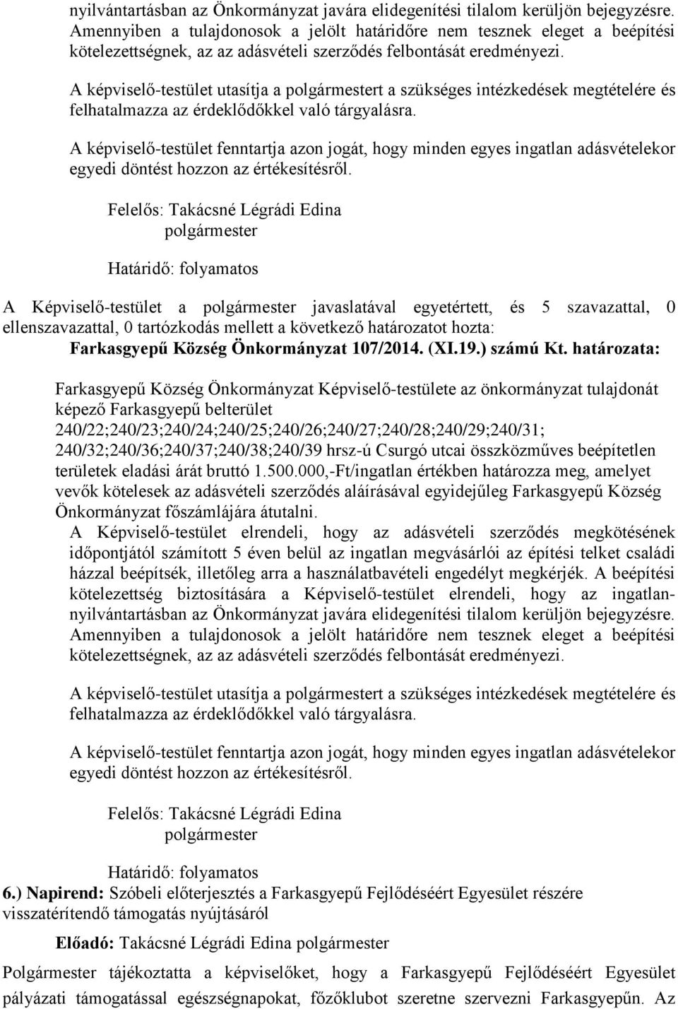 megtételére és felhatalmazza az érdeklődőkkel való tárgyalásra. A képviselő-testület fenntartja azon jogát, hogy minden egyes ingatlan adásvételekor egyedi döntést hozzon az értékesítésről.