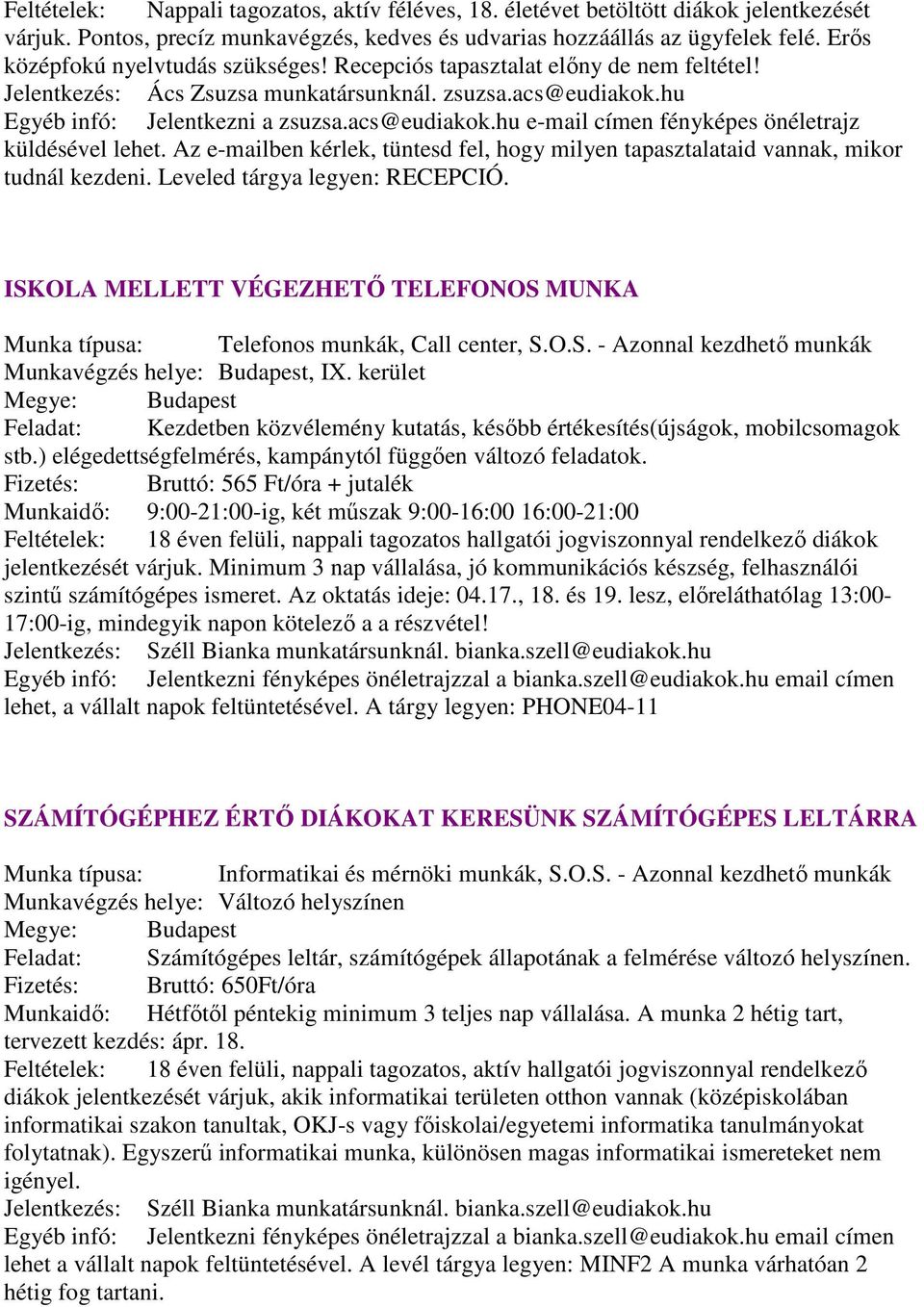 Az e-mailben kérlek, tüntesd fel, hogy milyen tapasztalataid vannak, mikor tudnál kezdeni. Leveled tárgya legyen: RECEPCIÓ.