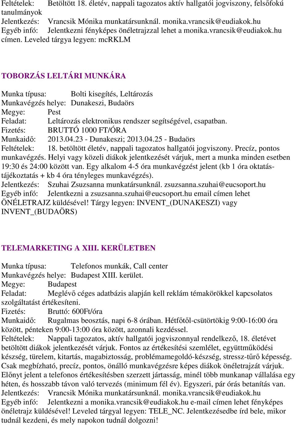 Leveled tárgya legyen: mcrklm TOBORZÁS LELTÁRI MUNKÁRA Munka típusa: Bolti kisegítés, Leltározás Munkavégzés helye: Dunakeszi, Budaörs Megye: Pest Feladat: Leltározás elektronikus rendszer