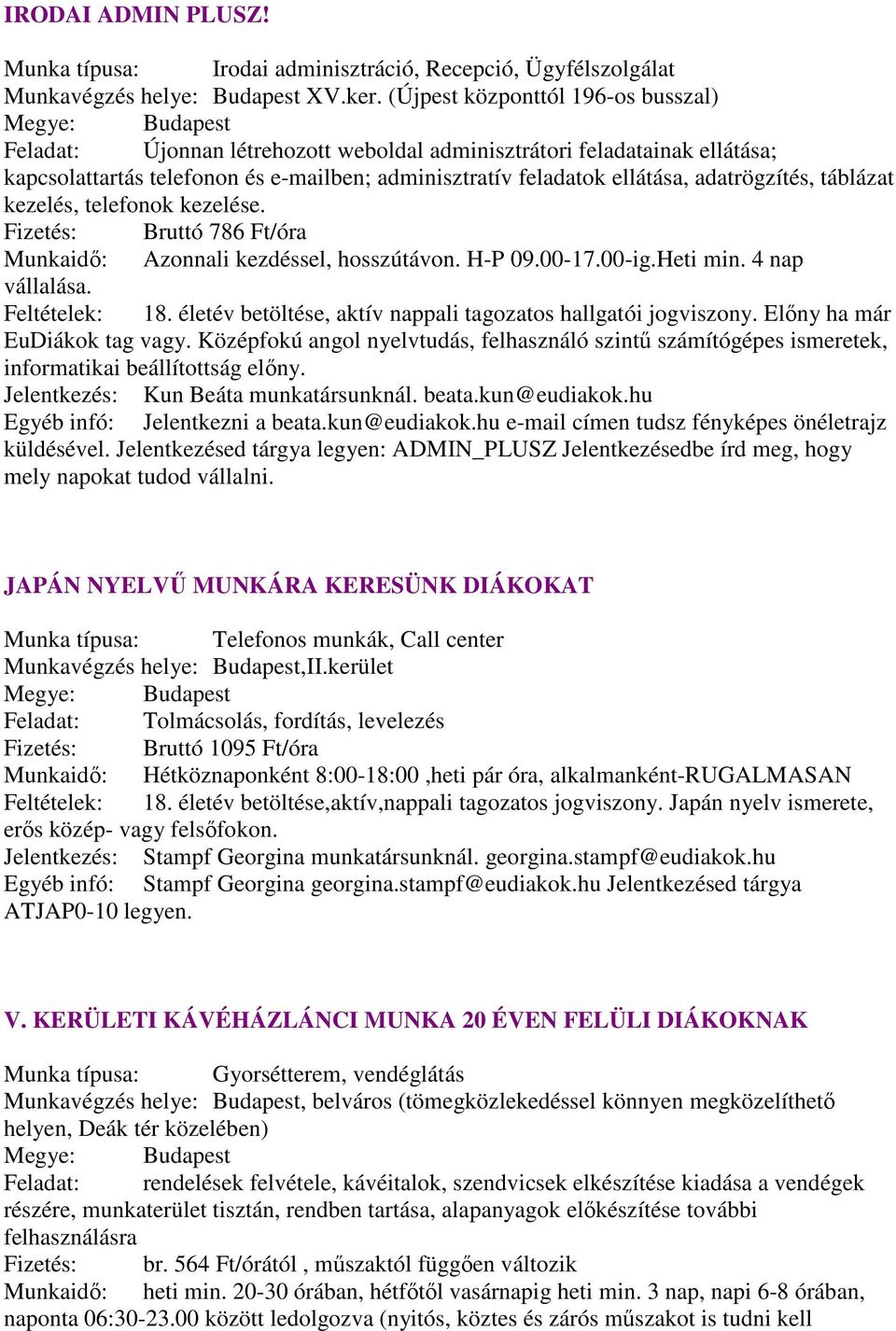 adatrögzítés, táblázat kezelés, telefonok kezelése. Fizetés: Bruttó 786 Ft/óra Munkaidő: Azonnali kezdéssel, hosszútávon. H-P 09.00-17.00-ig.Heti min. 4 nap vállalása. Feltételek: 18.