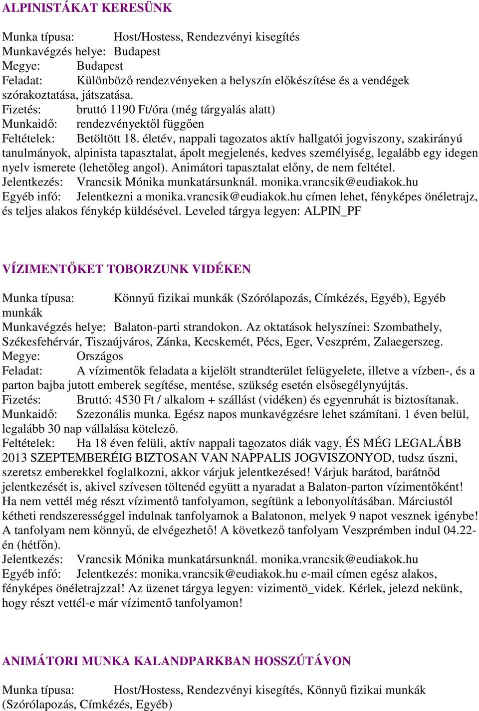 életév, nappali tagozatos aktív hallgatói jogviszony, szakirányú tanulmányok, alpinista tapasztalat, ápolt megjelenés, kedves személyiség, legalább egy idegen nyelv ismerete (lehetőleg angol).