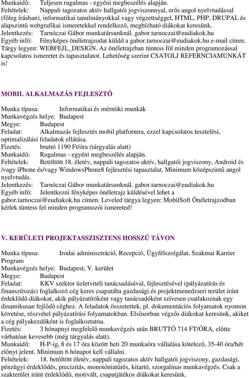 ismeretekkel rendelkező, megbízható diákokat keresünk. Jelentkezés: Tarnóczai Gábor munkatársunknál. gabor.tarnoczai@eudiakok.hu Egyéb infó: Fényképes önéletrajzodat küldd a gabor.tarnoczai@eudiakok.hu e-mail címre.