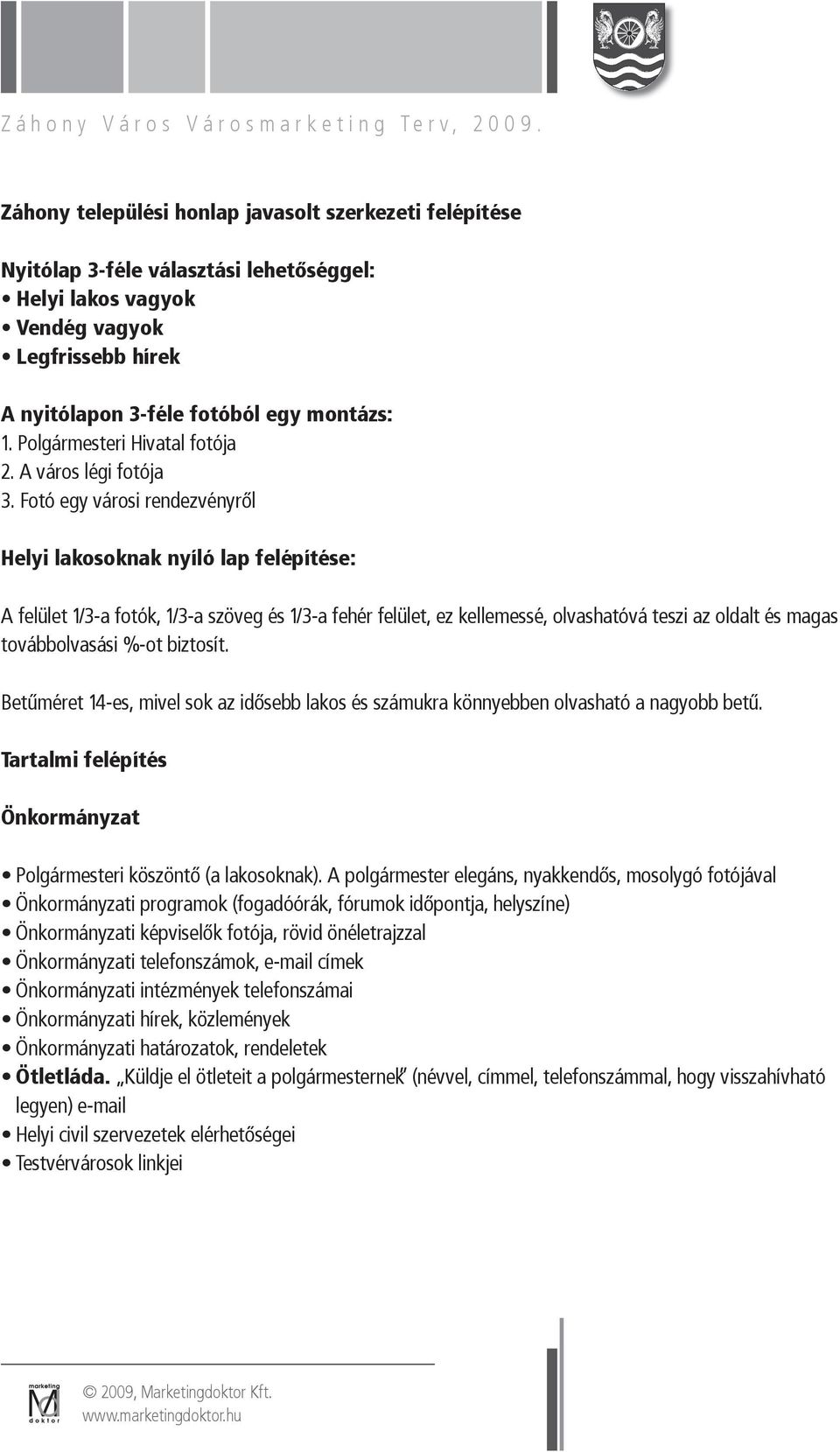 Fotó egy városi rendezvényről Helyi lakosoknak nyíló lap felépítése: A felület 1/3-a fotók, 1/3-a szöveg és 1/3-a fehér felület, ez kellemessé, olvashatóvá teszi az oldalt és magas továbbolvasási