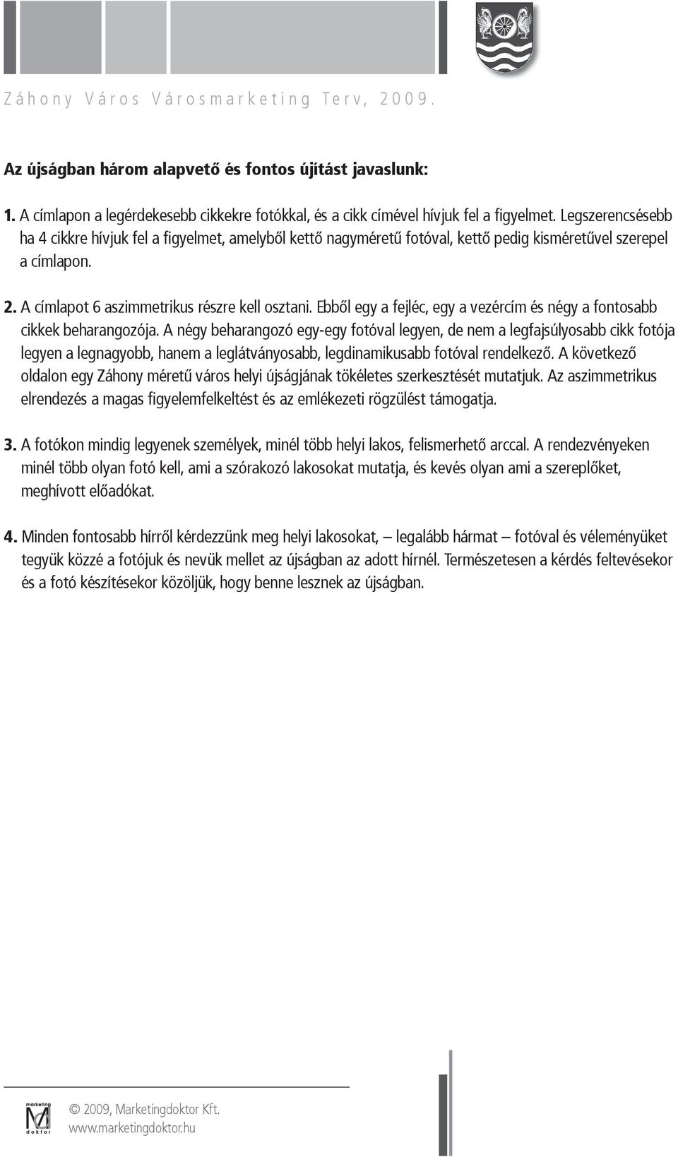 Ebből egy a fejléc, egy a vezércím és négy a fontosabb cikkek beharangozója.