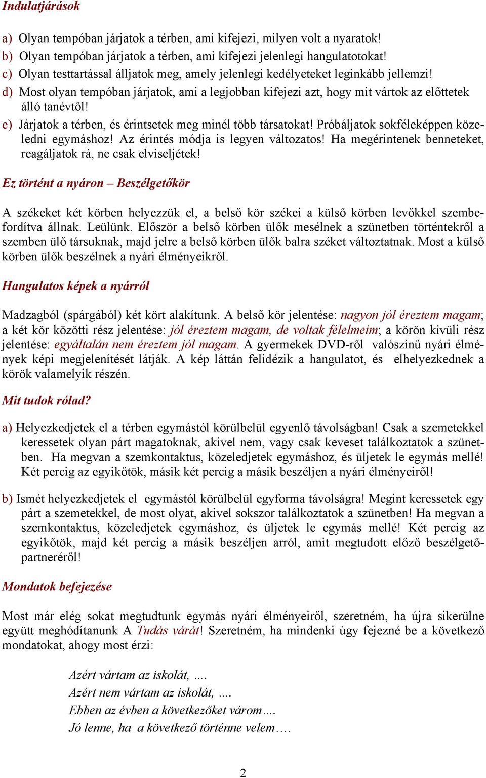 e) Járjatok a térben, és érintsetek meg minél több társatokat! Próbáljatok sokféleképpen közeledni egymáshoz! Az érintés módja is legyen változatos!