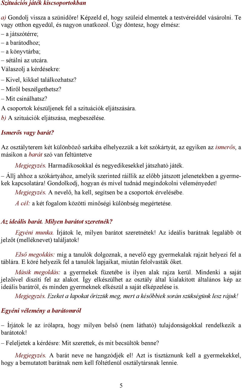 A csoportok készüljenek fel a szituációk eljátszására. b) A szituációk eljátszása, megbeszélése. Ismerős vagy barát?