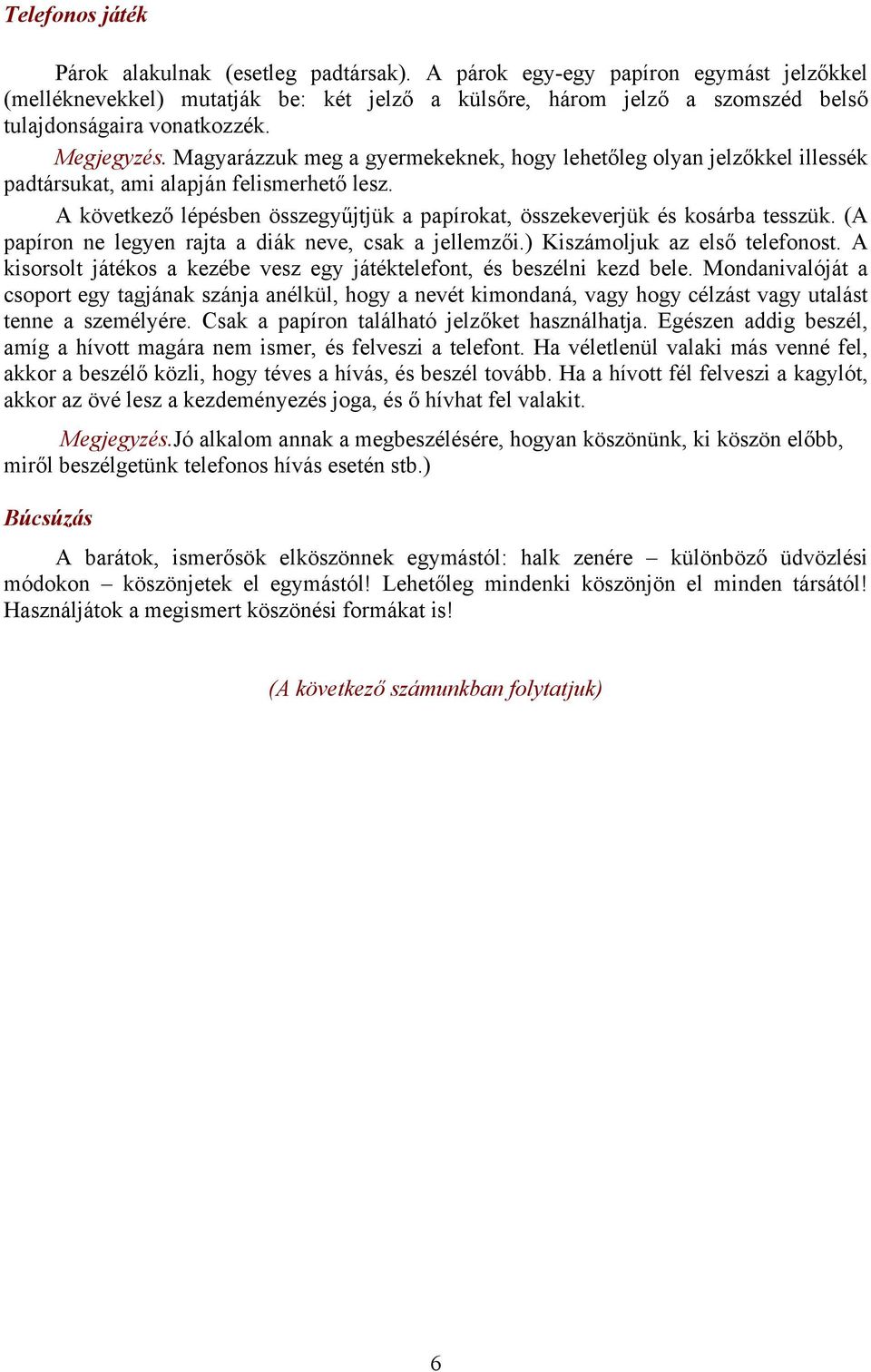 Magyarázzuk meg a gyermekeknek, hogy lehetőleg olyan jelzőkkel illessék padtársukat, ami alapján felismerhető lesz. A következő lépésben összegyűjtjük a papírokat, összekeverjük és kosárba tesszük.