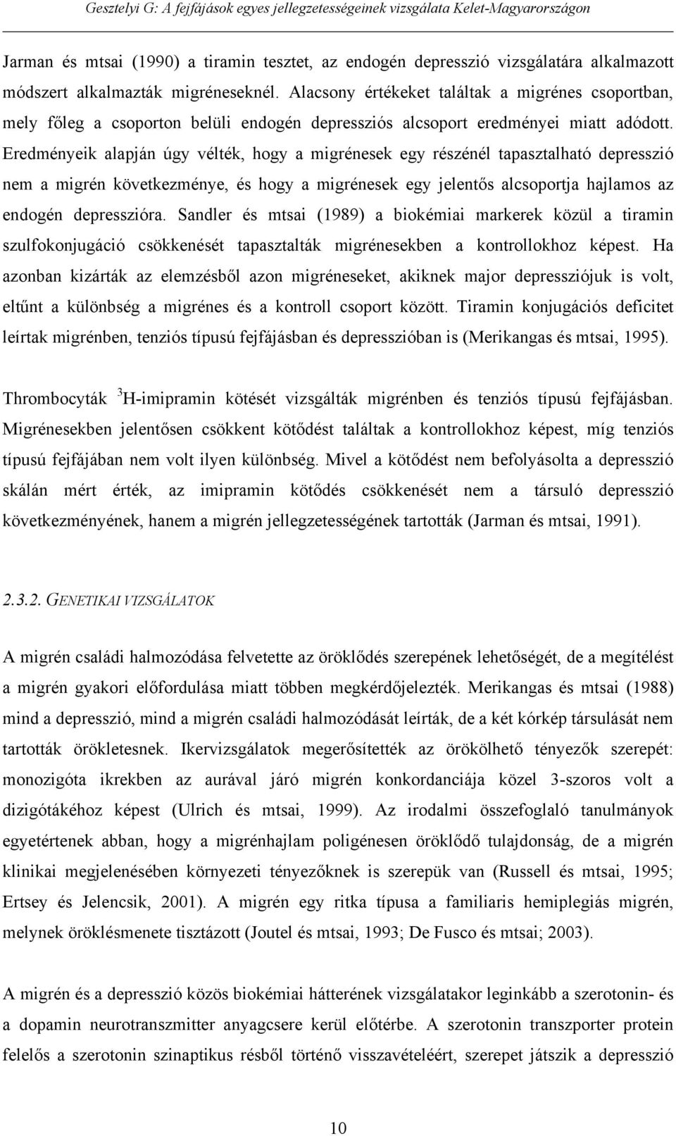 Eredményeik alapján úgy vélték, hogy a migrénesek egy részénél tapasztalható depresszió nem a migrén következménye, és hogy a migrénesek egy jelent s alcsoportja hajlamos az endogén depresszióra.