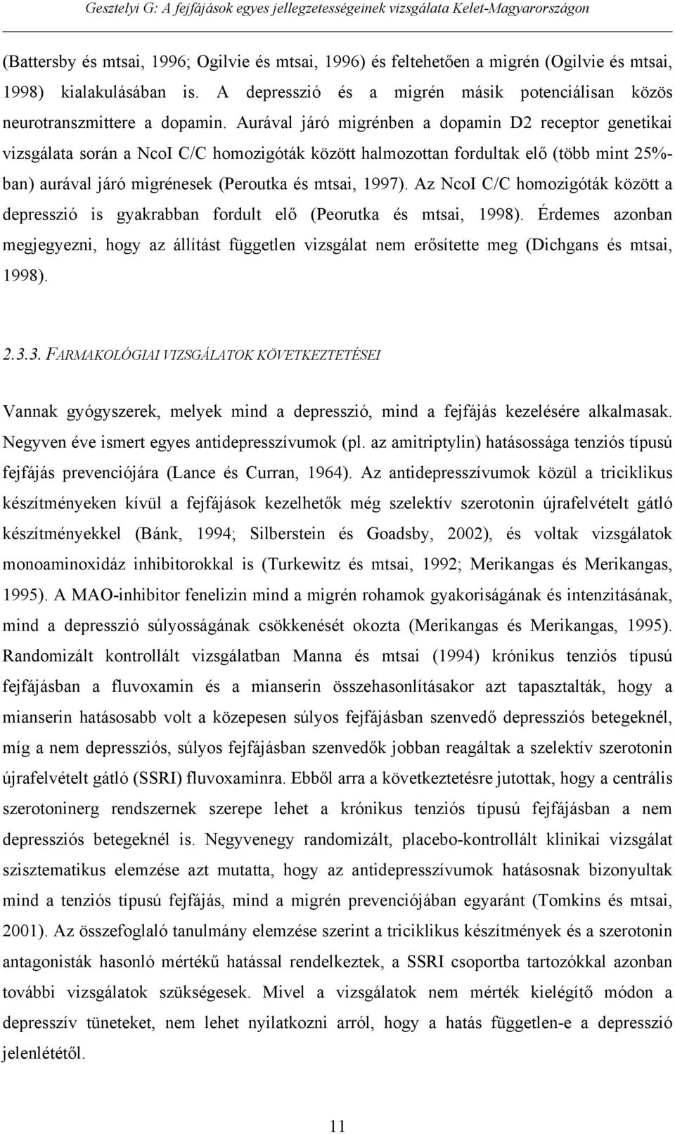 Az NcoI C/C homozigóták között a depresszió is gyakrabban fordult el (Peorutka és mtsai, 1998).