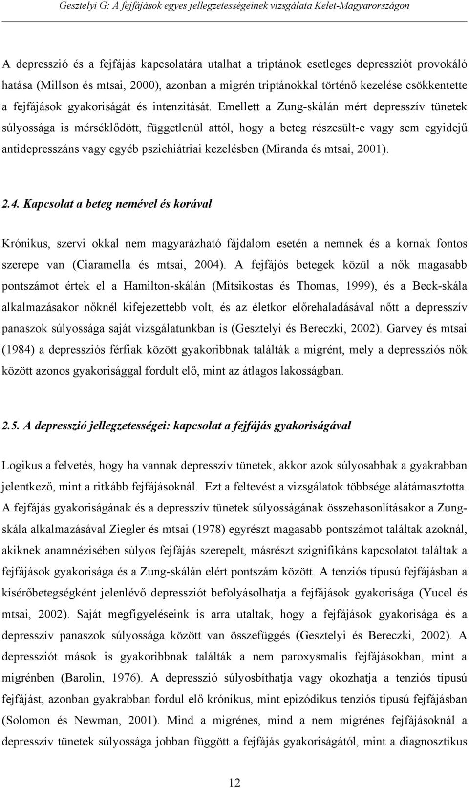 Emellett a Zung-skálán mért depresszív tünetek súlyossága is mérsékl dött, függetlenül attól, hogy a beteg részesült-e vagy sem egyidej antidepresszáns vagy egyéb pszichiátriai kezelésben (Miranda és