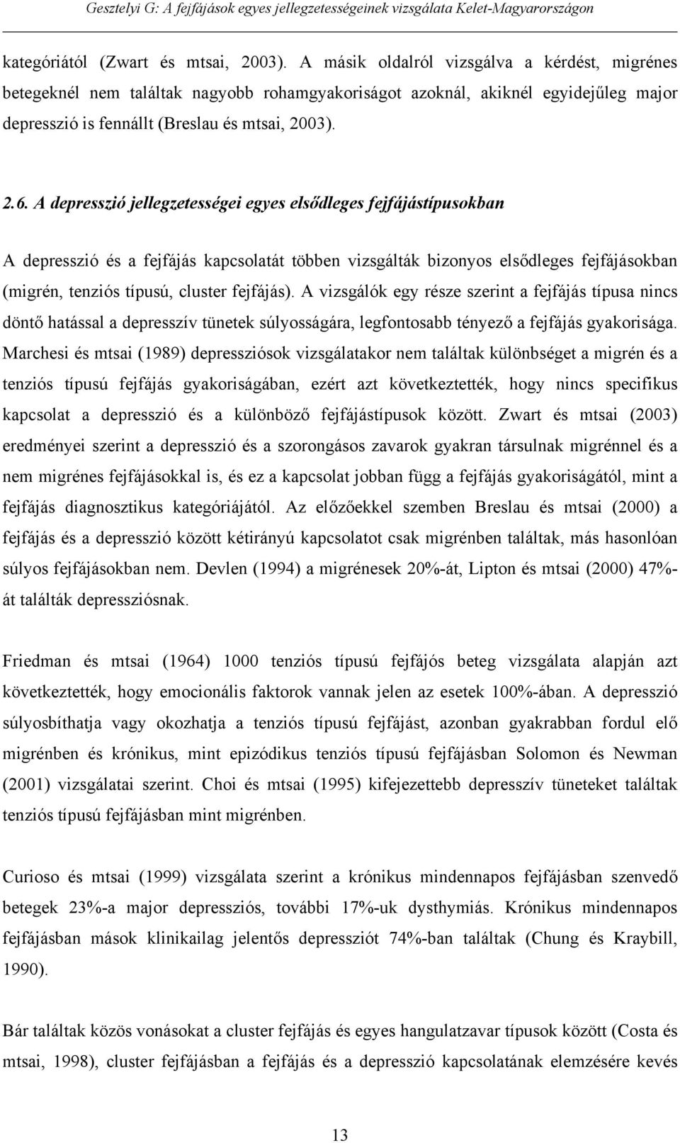 A depresszió jellegzetességei egyes els dleges fejfájástípusokban A depresszió és a fejfájás kapcsolatát többen vizsgálták bizonyos els dleges fejfájásokban (migrén, tenziós típusú, cluster fejfájás).