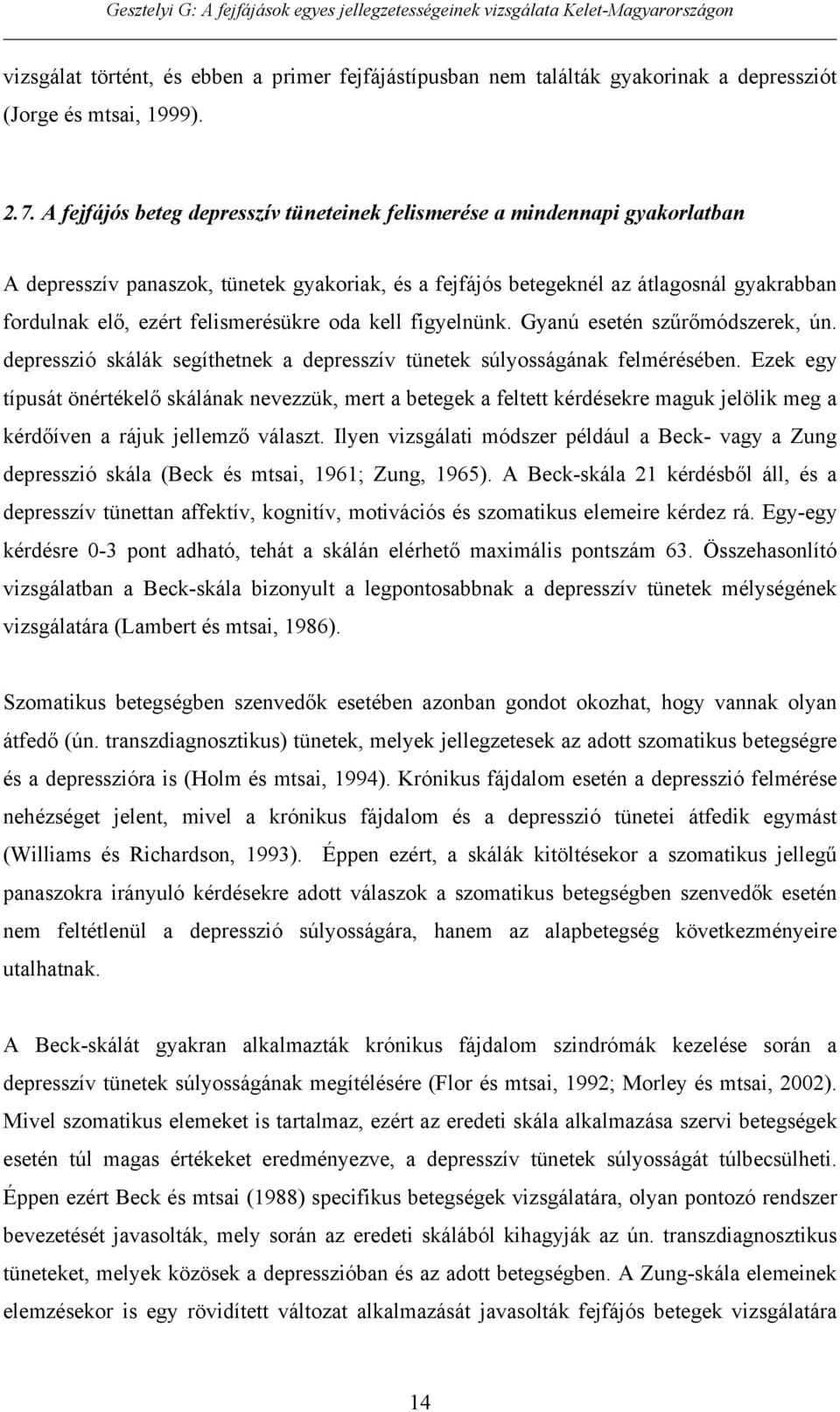 felismerésükre oda kell figyelnünk. Gyanú esetén sz r módszerek, ún. depresszió skálák segíthetnek a depresszív tünetek súlyosságának felmérésében.