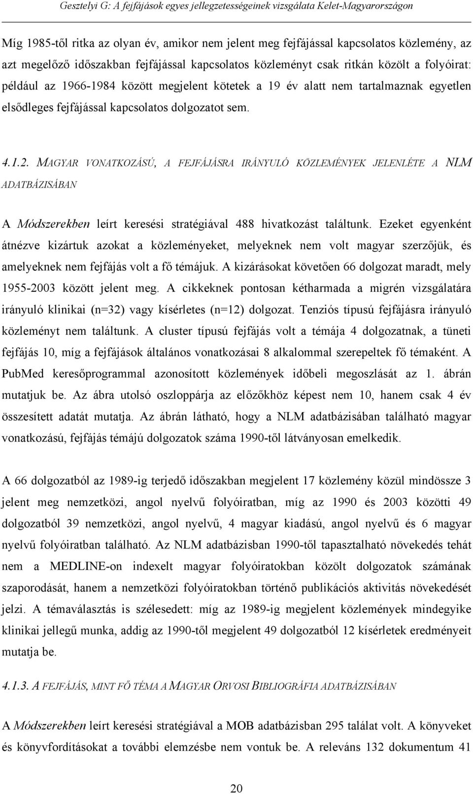 MAGYAR VONATKOZÁSÚ, A FEJFÁJÁSRA IRÁNYULÓ KÖZLEMÉNYEK JELENLÉTE A NLM ADATBÁZISÁBAN A Módszerekben leírt keresési stratégiával 488 hivatkozást találtunk.