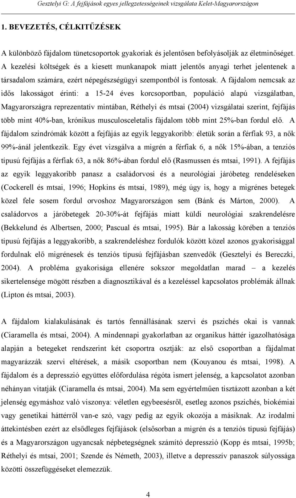 A fájdalom nemcsak az id s lakosságot érinti: a 15-24 éves korcsoportban, populáció alapú vizsgálatban, Magyarországra reprezentatív mintában, Réthelyi és mtsai (2004) vizsgálatai szerint, fejfájás