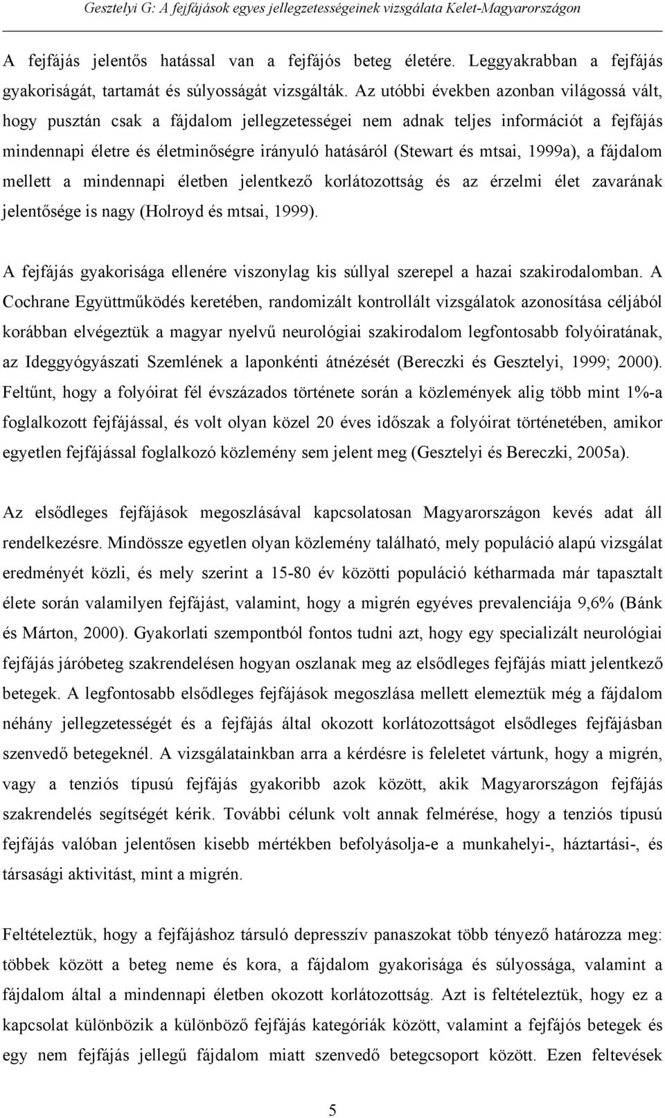 mtsai, 1999a), a fájdalom mellett a mindennapi életben jelentkez korlátozottság és az érzelmi élet zavarának jelent sége is nagy (Holroyd és mtsai, 1999).