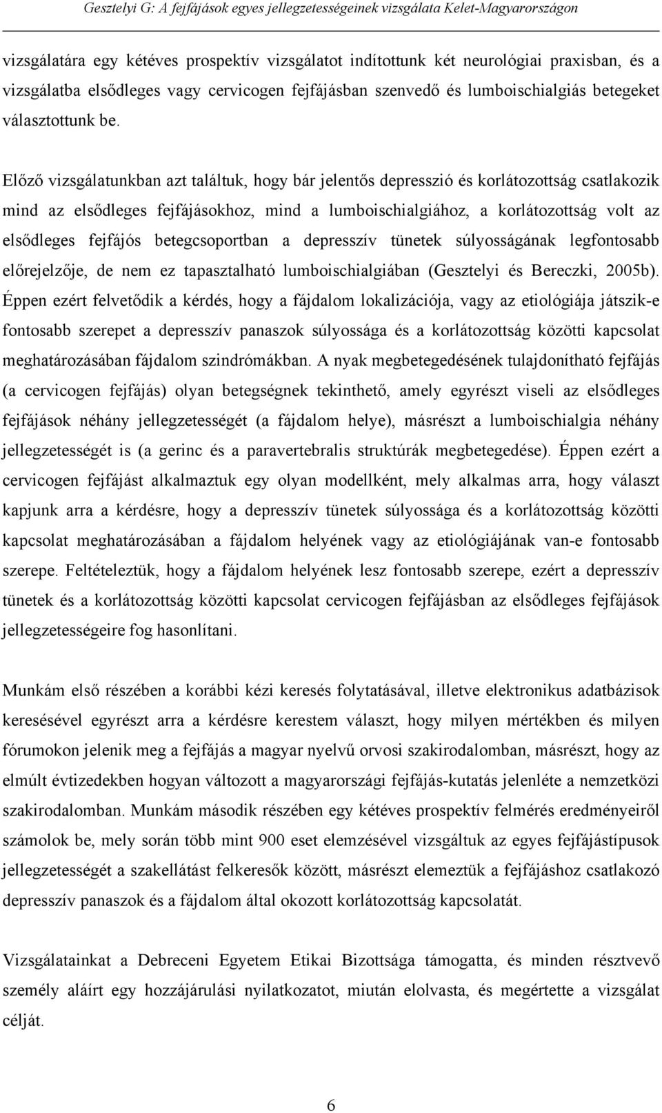 betegcsoportban a depresszív tünetek súlyosságának legfontosabb el rejelz je, de nem ez tapasztalható lumboischialgiában (Gesztelyi és Bereczki, 2005b).
