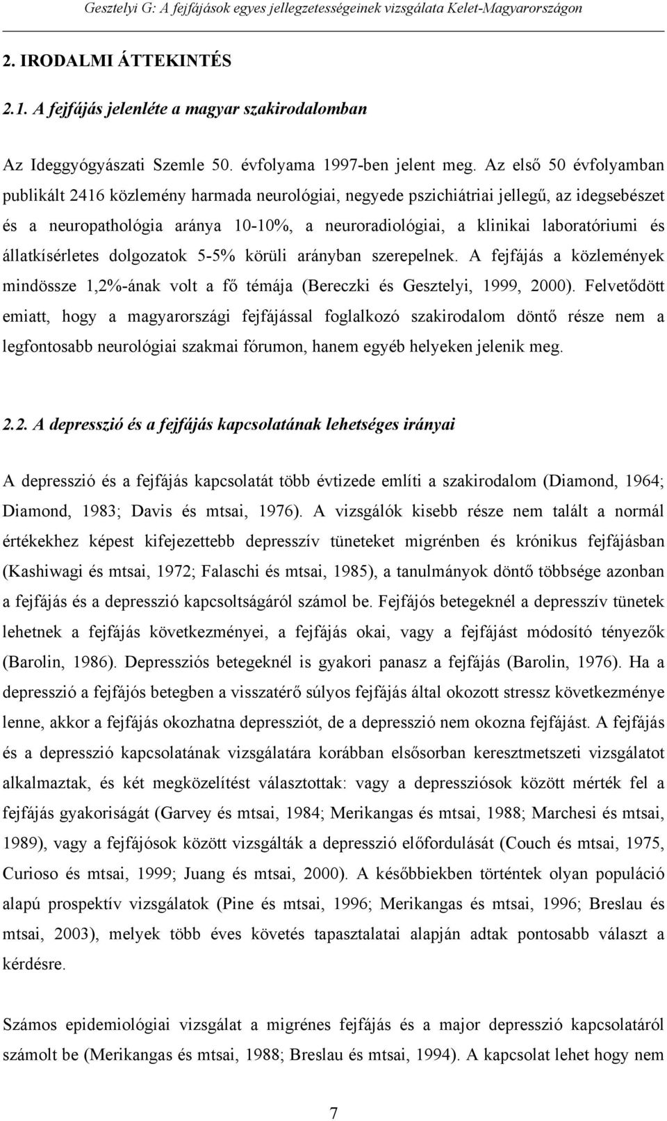 állatkísérletes dolgozatok 5-5% körüli arányban szerepelnek. A fejfájás a közlemények mindössze 1,2%-ának volt a f témája (Bereczki és Gesztelyi, 1999, 2000).