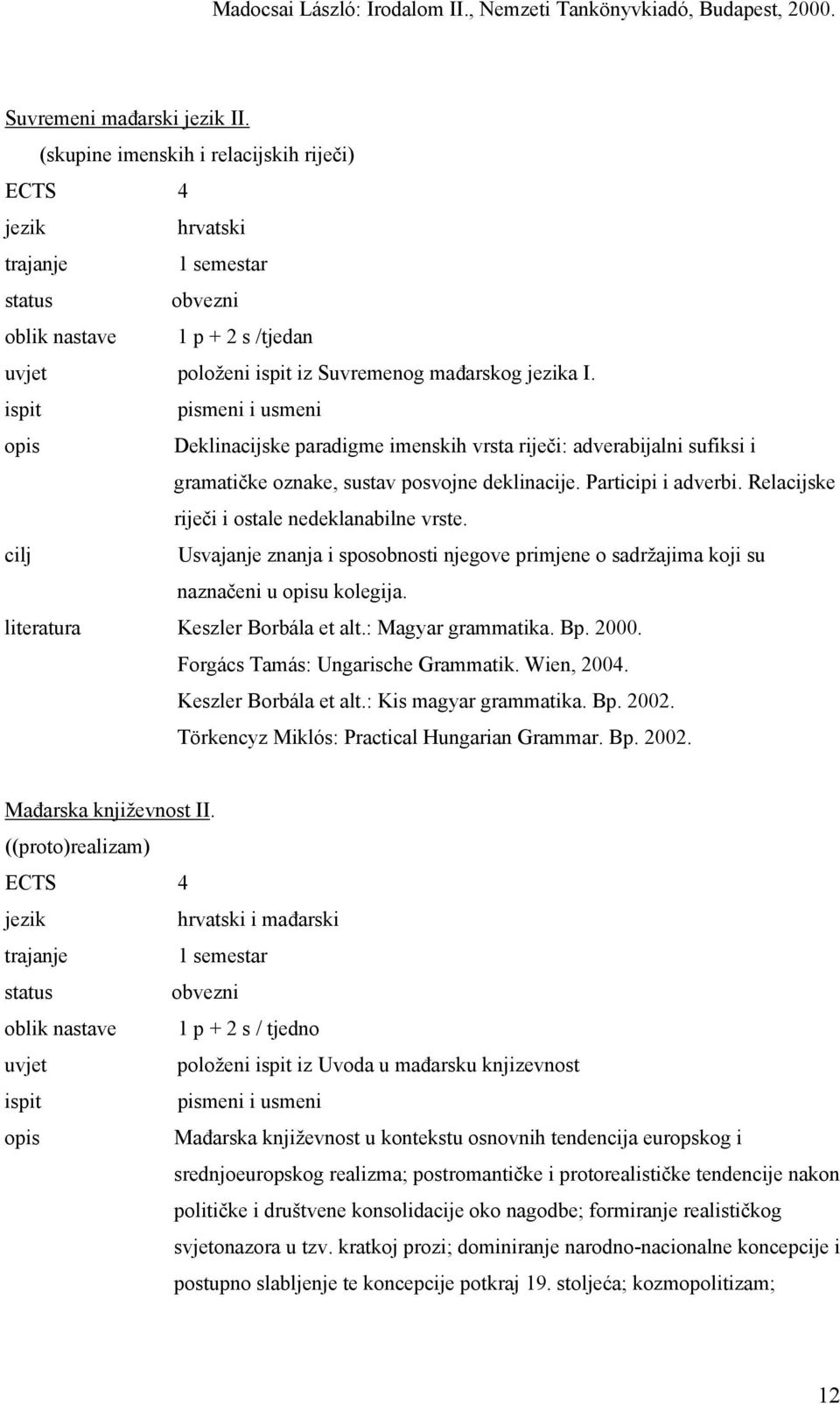 Deklinacijske paradigme imenskih vrsta riječi: adverabijalni sufiksi i gramatičke oznake, sustav posvojne deklinacije. Participi i adverbi. Relacijske riječi i ostale nedeklanabilne vrste.