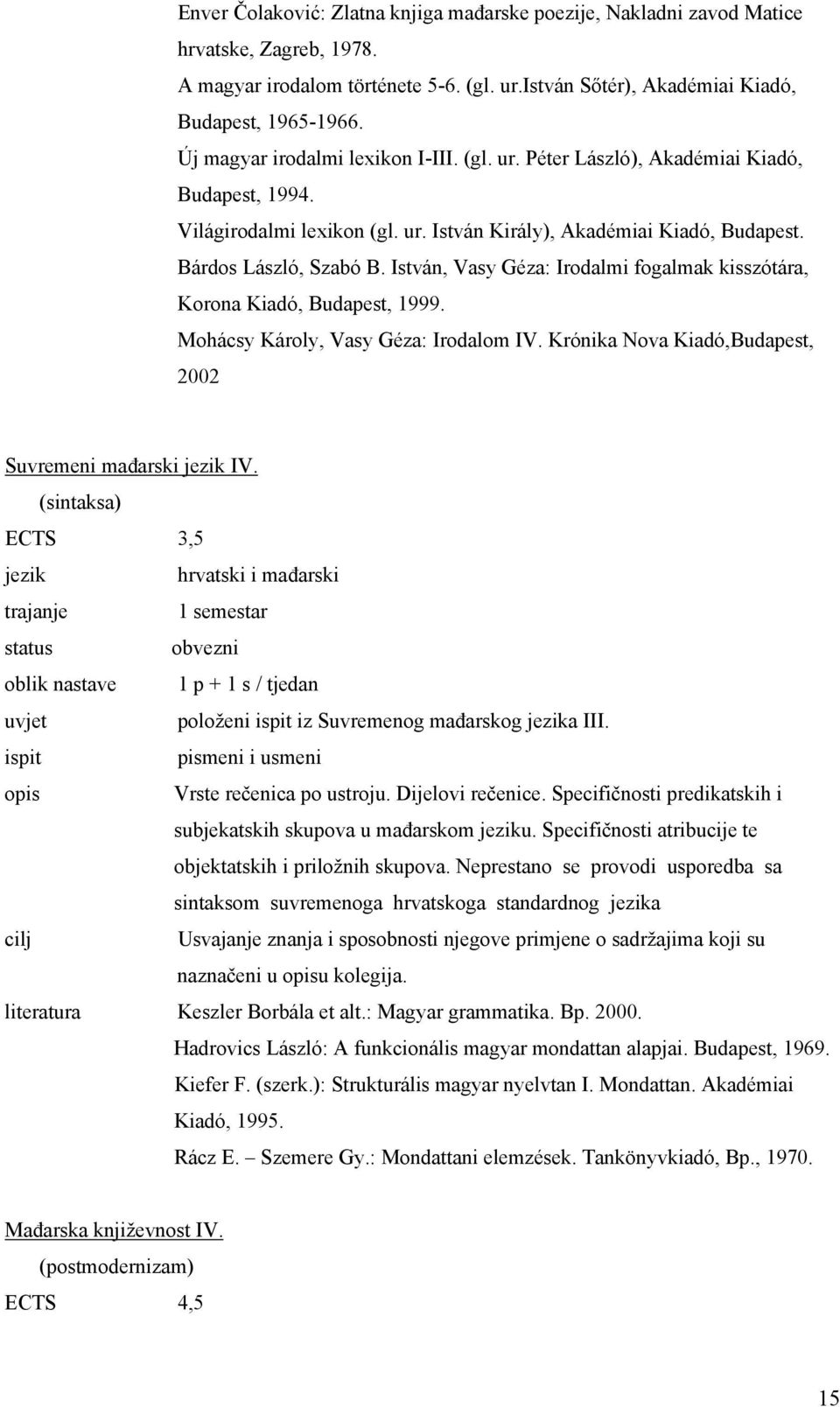 István, Vasy Géza: Irodalmi fogalmak kisszótára, Korona Kiadó, Budapest, 1999. Mohácsy Károly, Vasy Géza: Irodalom IV. Krónika Nova Kiadó,Budapest, 2002 Suvremeni mađarski IV.