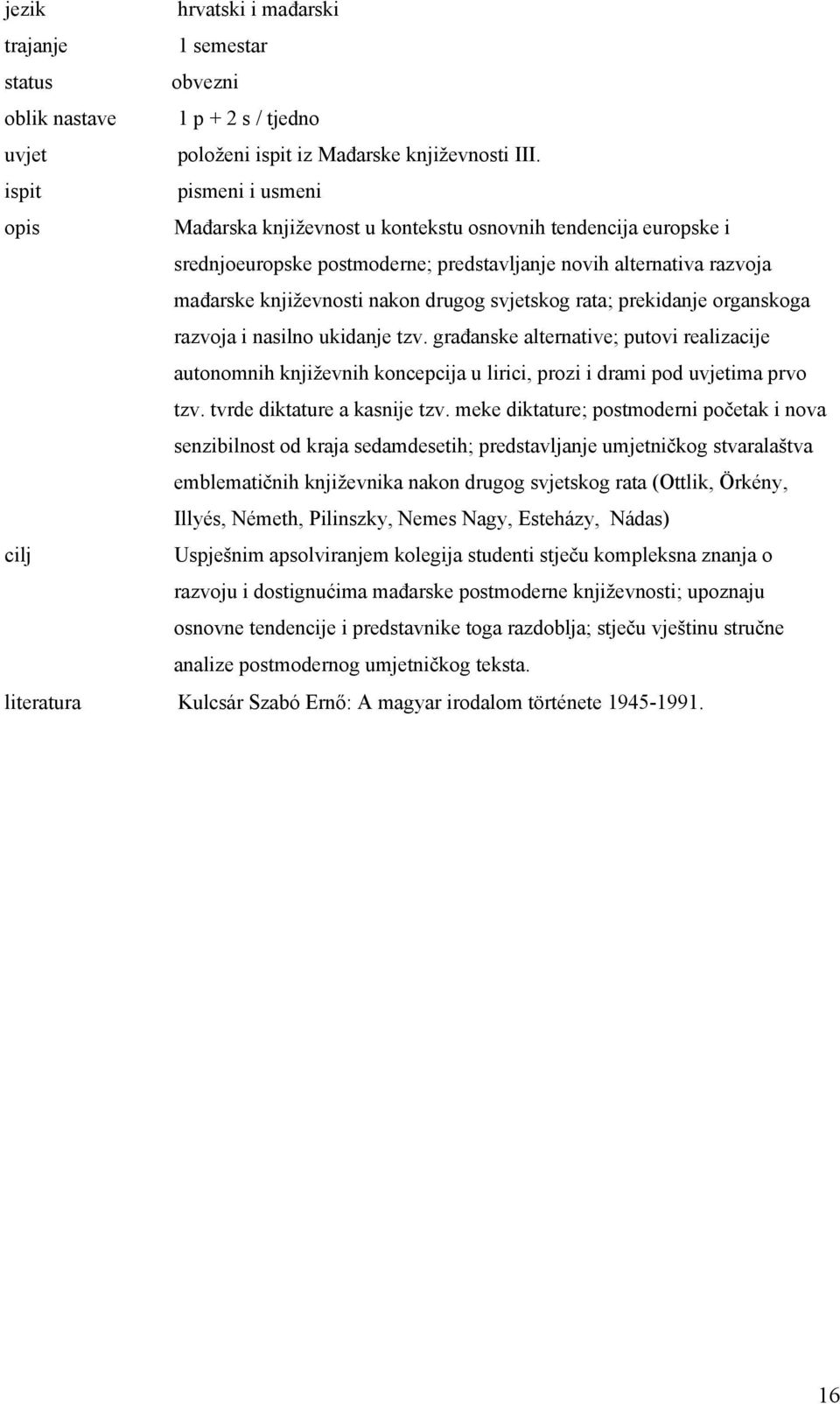 organskoga razvoja i nasilno ukidanje tzv. građanske alternative; putovi realizacije autonomnih književnih koncepcija u lirici, prozi i drami pod ima prvo tzv. tvrde diktature a kasnije tzv.