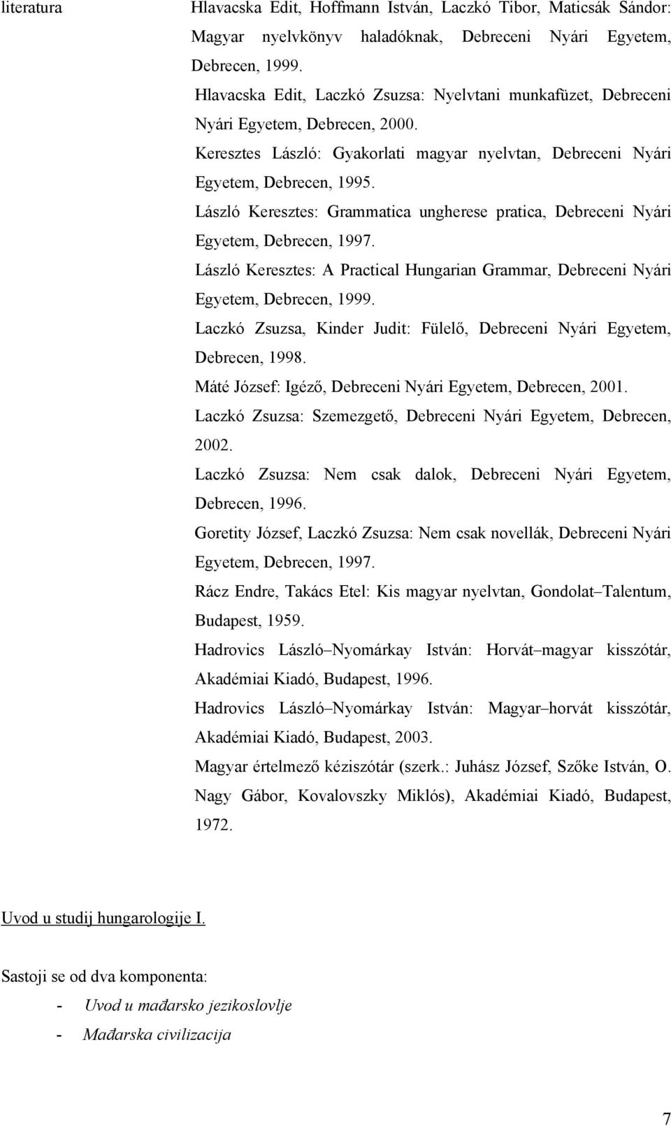 László Keresztes: Grammatica ungherese pratica, Debreceni Nyári Egyetem, Debrecen, 1997. László Keresztes: A Practical Hungarian Grammar, Debreceni Nyári Egyetem, Debrecen, 1999.