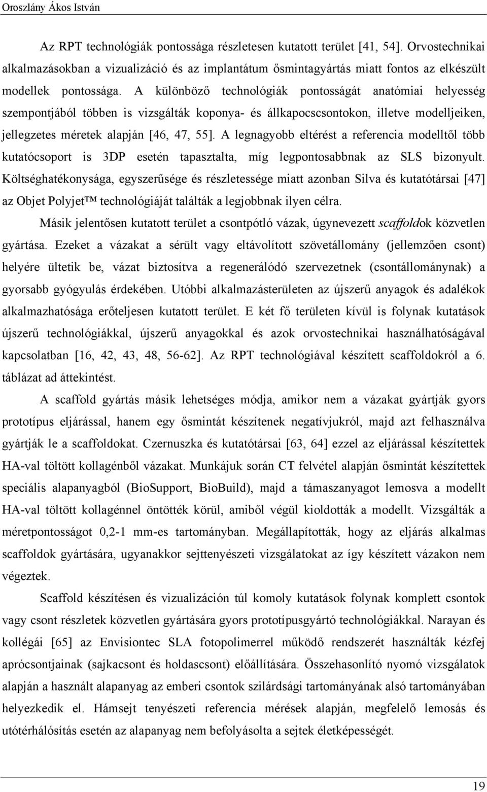 A legnagyobb eltérést a referencia modelltől több kutatócsoport is 3DP esetén tapasztalta, míg legpontosabbnak az SLS bizonyult.