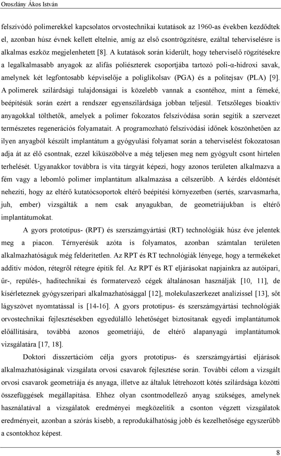A kutatások során kiderült, hogy teherviselő rögzítésekre a legalkalmasabb anyagok az alifás poliészterek csoportjába tartozó poli-α-hidroxi savak, amelynek két legfontosabb képviselője a