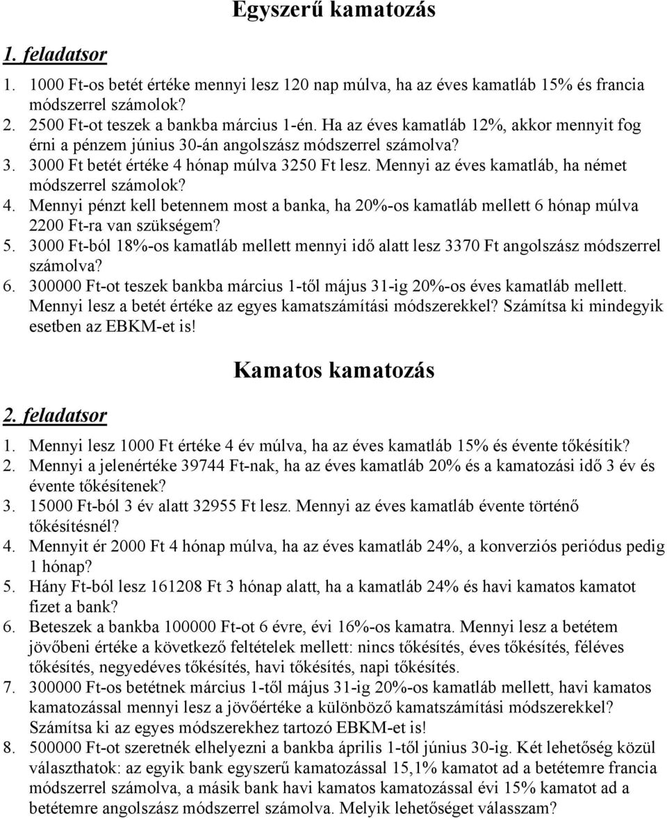 Mennyi az éves kamatláb, ha német módszerrel számolok? 4. Mennyi pénzt kell betennem most a banka, ha 20%-os kamatláb mellett 6 hónap múlva 2200 Ft-ra van szükségem? 5.