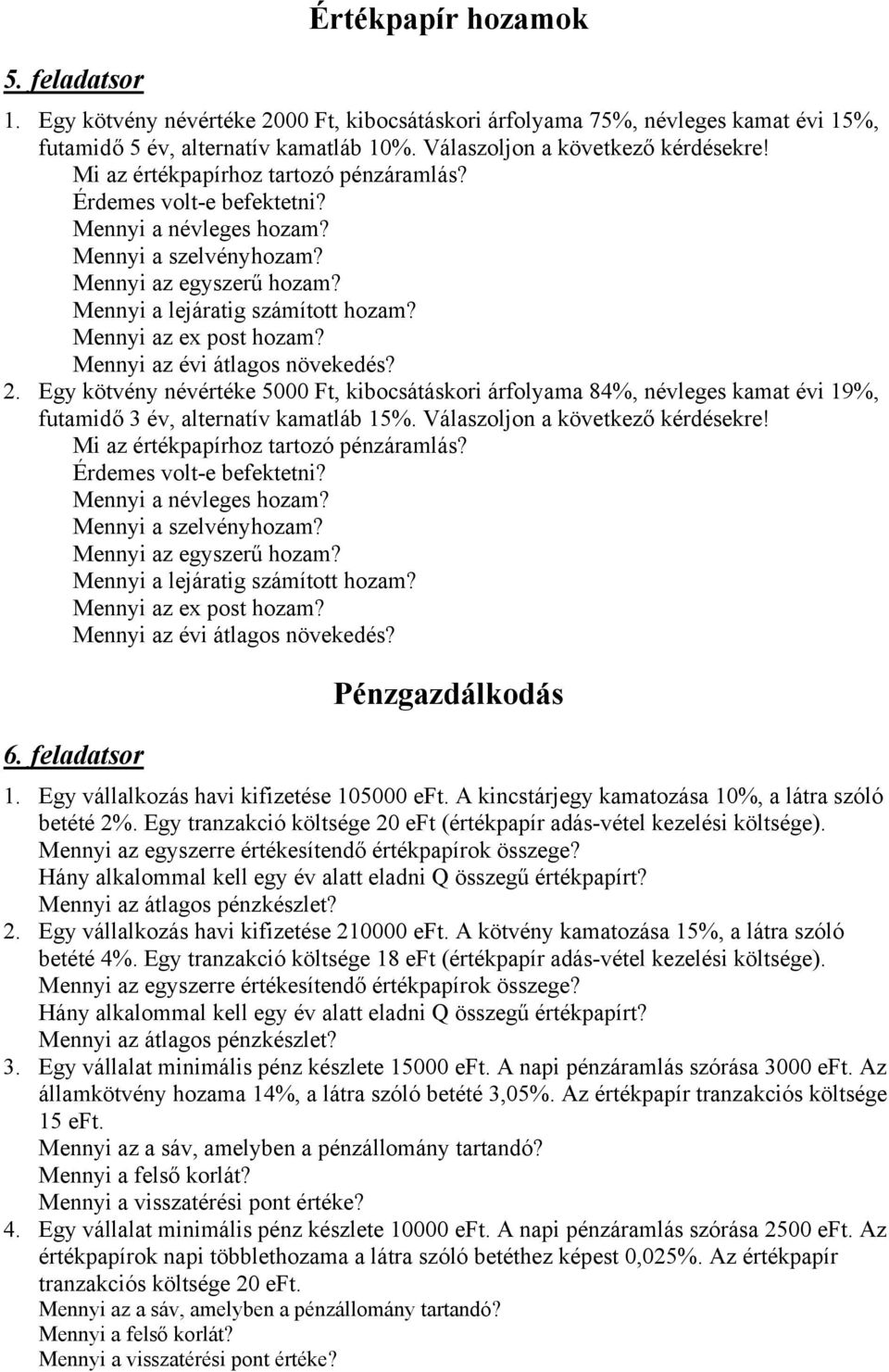 Mennyi az ex post hozam? Mennyi az évi átlagos növekedés? 2. Egy kötvény névértéke 5000 Ft, kibocsátáskori árfolyama 84%, névleges kamat évi 19%, futamidő 3 év, alternatív kamatláb 15%.