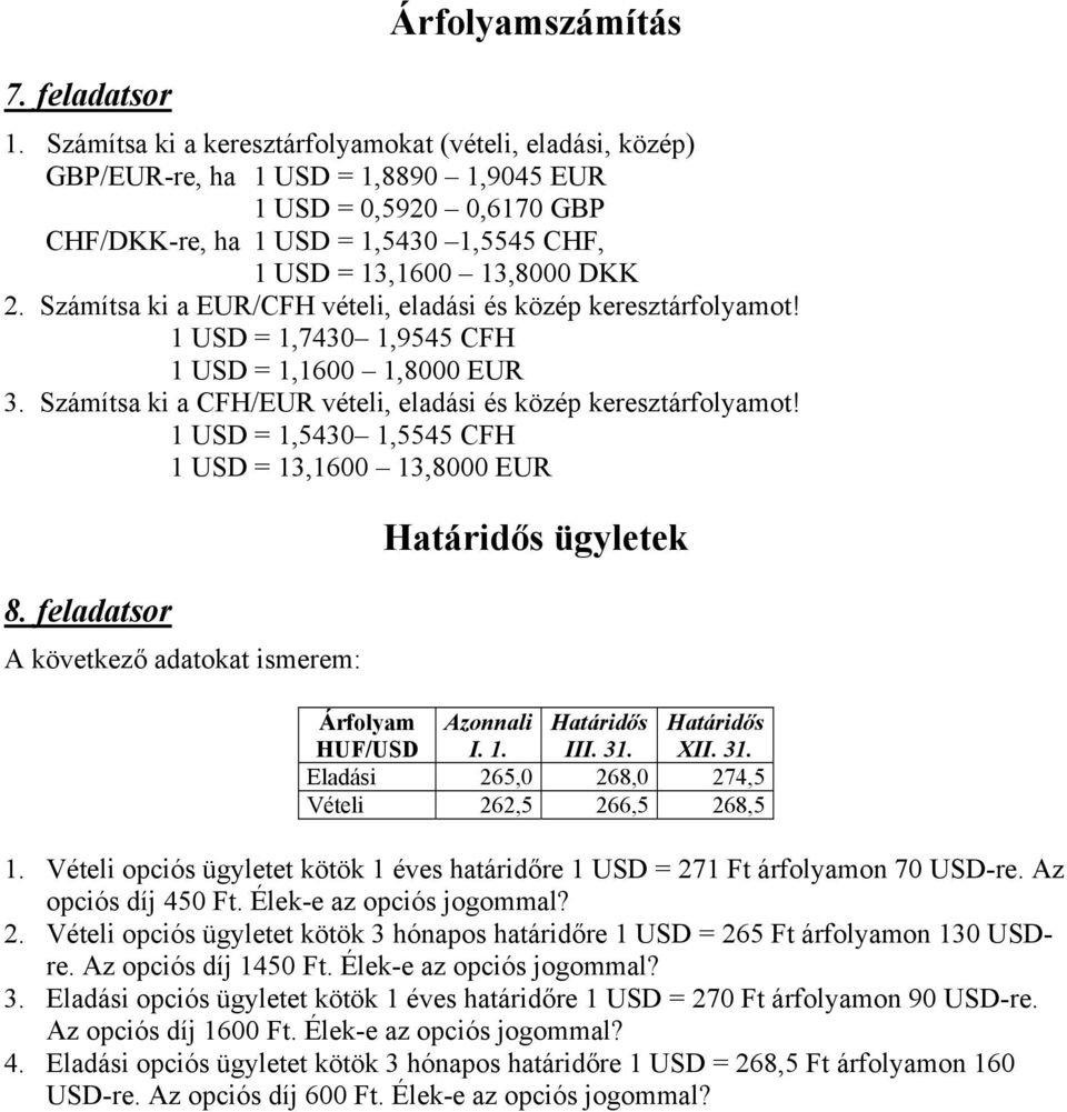 Számítsa ki a EUR/CFH vételi, eladási és közép keresztárfolyamot! 1 USD = 1,7430 1,9545 CFH 1 USD = 1,1600 1,8000 EUR 3. Számítsa ki a CFH/EUR vételi, eladási és közép keresztárfolyamot!