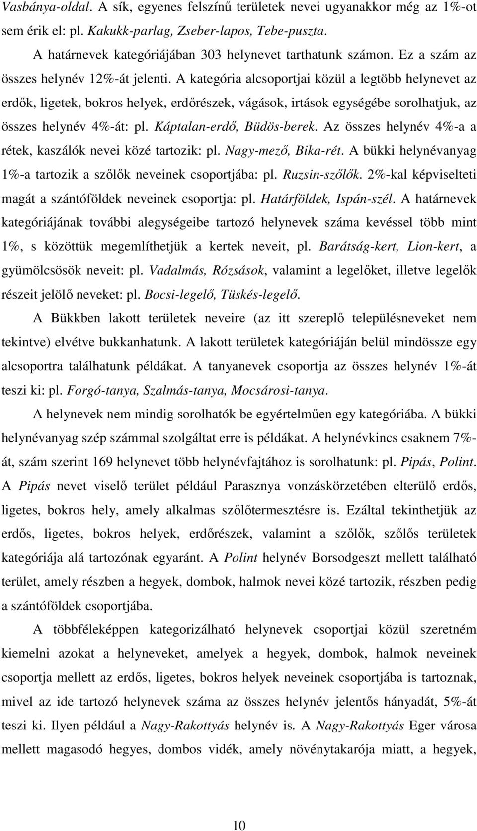 A kategória alcsoportjai közül a legtöbb helynevet az erdők, ligetek, bokros helyek, erdőrészek, vágások, irtások egységébe sorolhatjuk, az összes helynév 4%-át: pl. Káptalan-erdő, Büdös-berek.