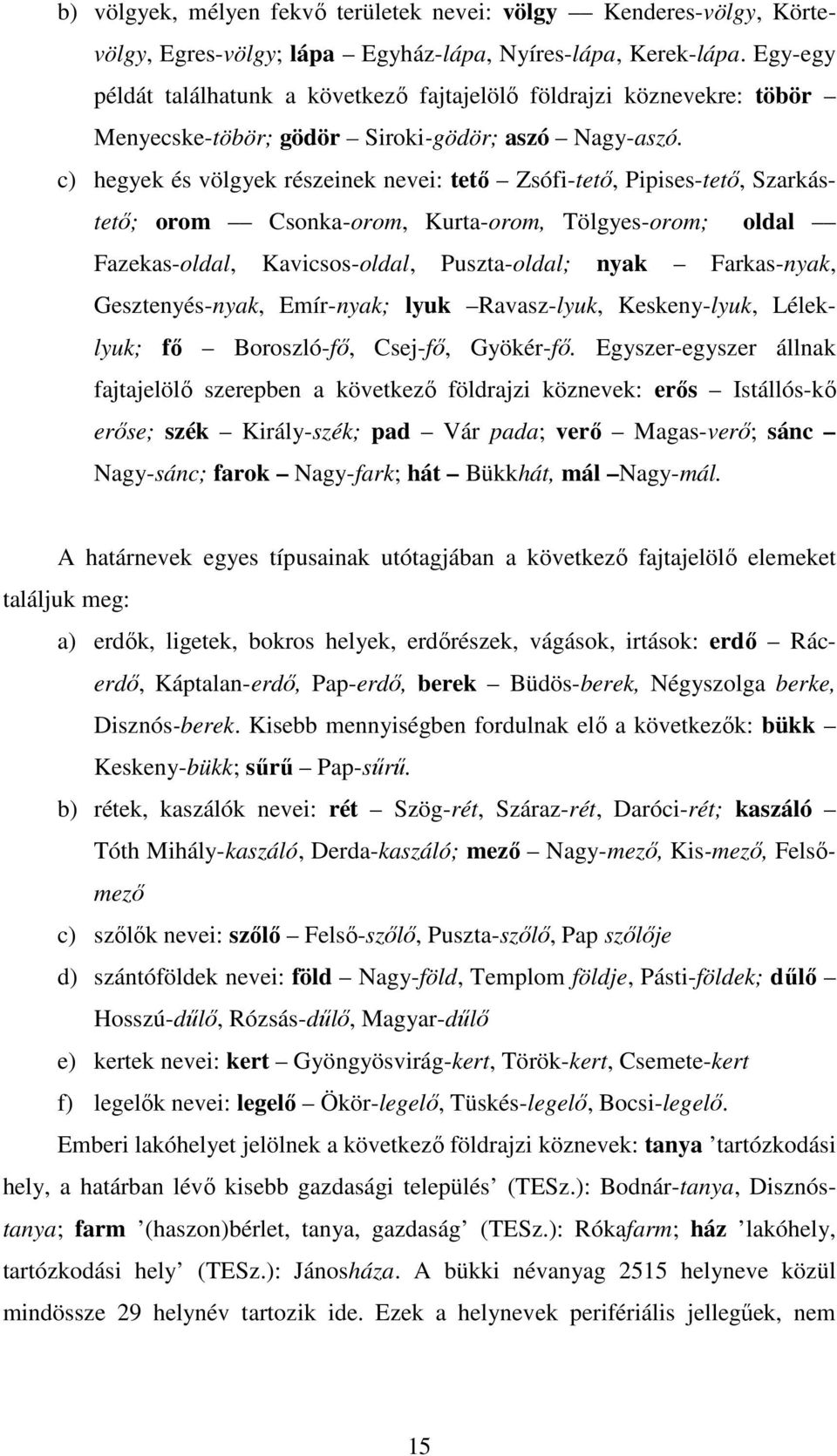 c) hegyek és völgyek részeinek nevei: tető Zsófi-tető, Pipises-tető, Szarkástető; orom Csonka-orom, Kurta-orom, Tölgyes-orom; oldal Fazekas-oldal, Kavicsos-oldal, Puszta-oldal; nyak Farkas-nyak,