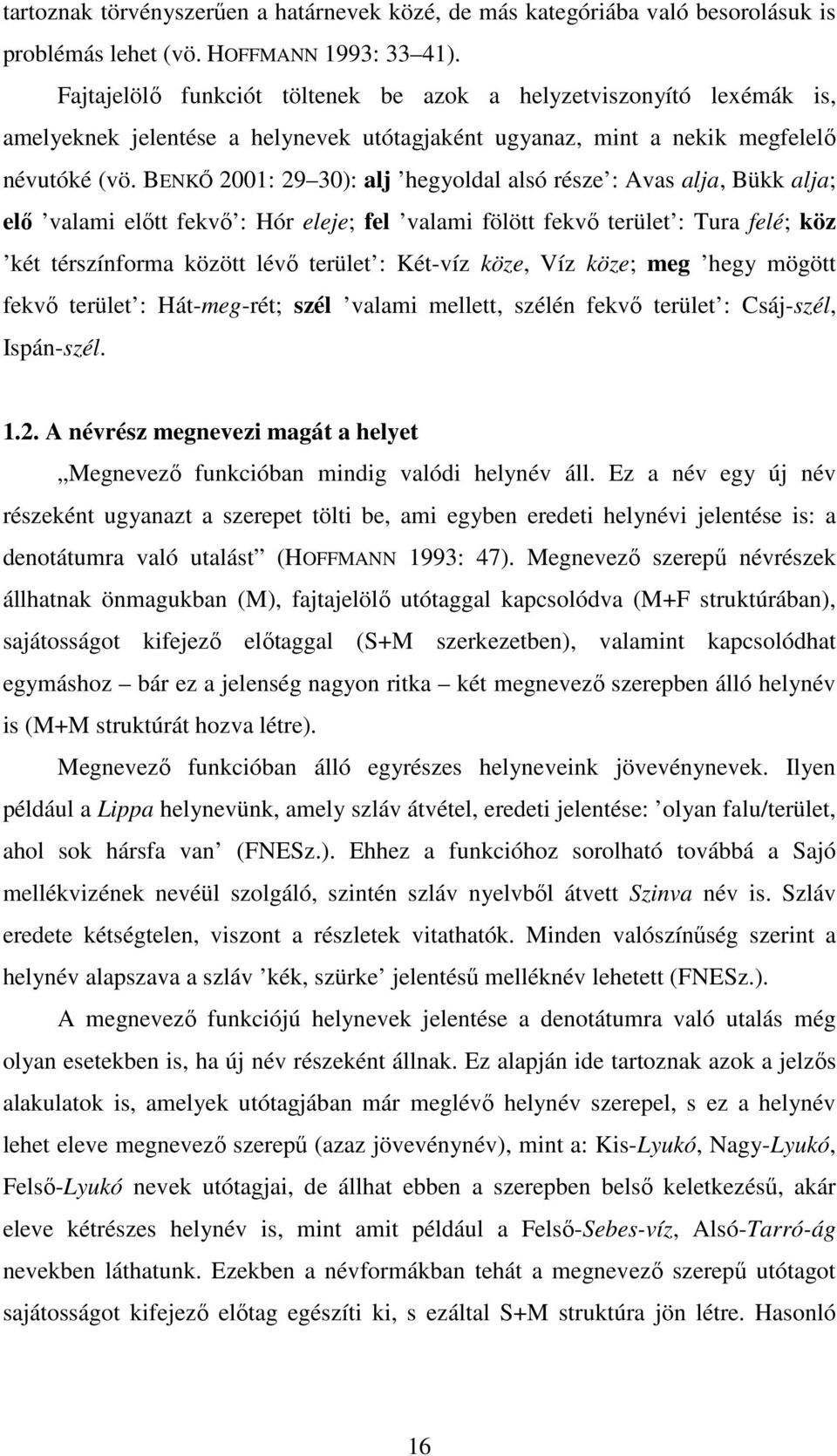 BENKŐ 2001: 29 30): alj hegyoldal alsó része : Avas alja, Bükk alja; elő valami előtt fekvő : Hór eleje; fel valami fölött fekvő terület : Tura felé; köz két térszínforma között lévő terület :