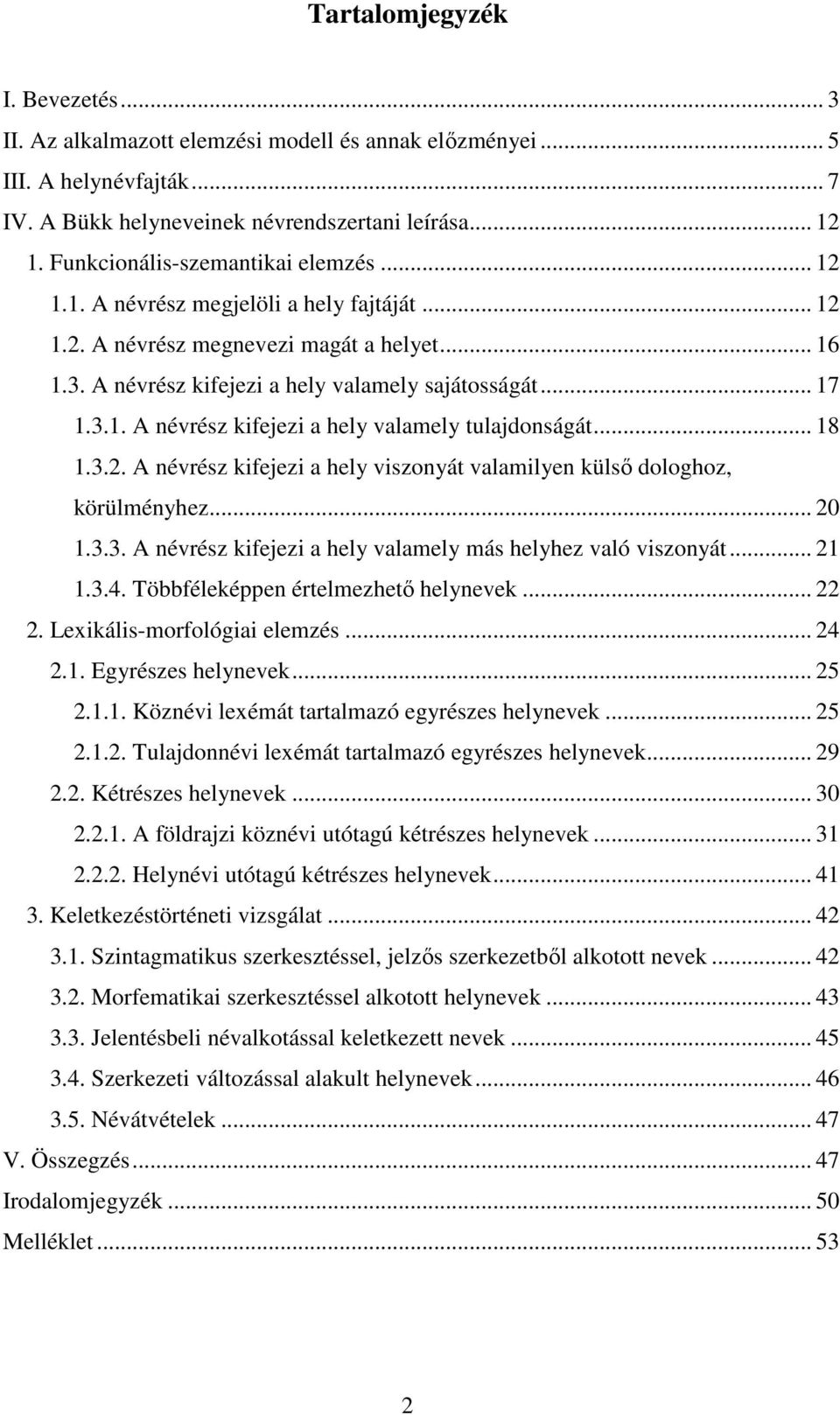 .. 18 1.3.2. A névrész kifejezi a hely viszonyát valamilyen külső dologhoz, körülményhez... 20 1.3.3. A névrész kifejezi a hely valamely más helyhez való viszonyát... 21 1.3.4.