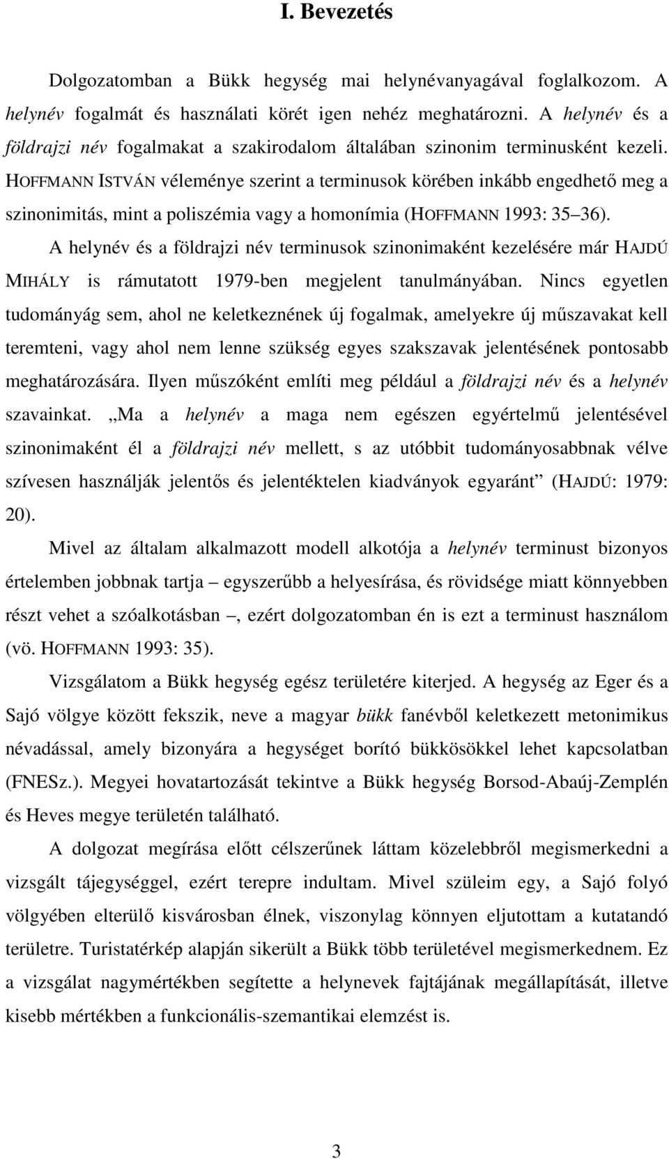 HOFFMANN ISTVÁN véleménye szerint a terminusok körében inkább engedhető meg a szinonimitás, mint a poliszémia vagy a homonímia (HOFFMANN 1993: 35 36).