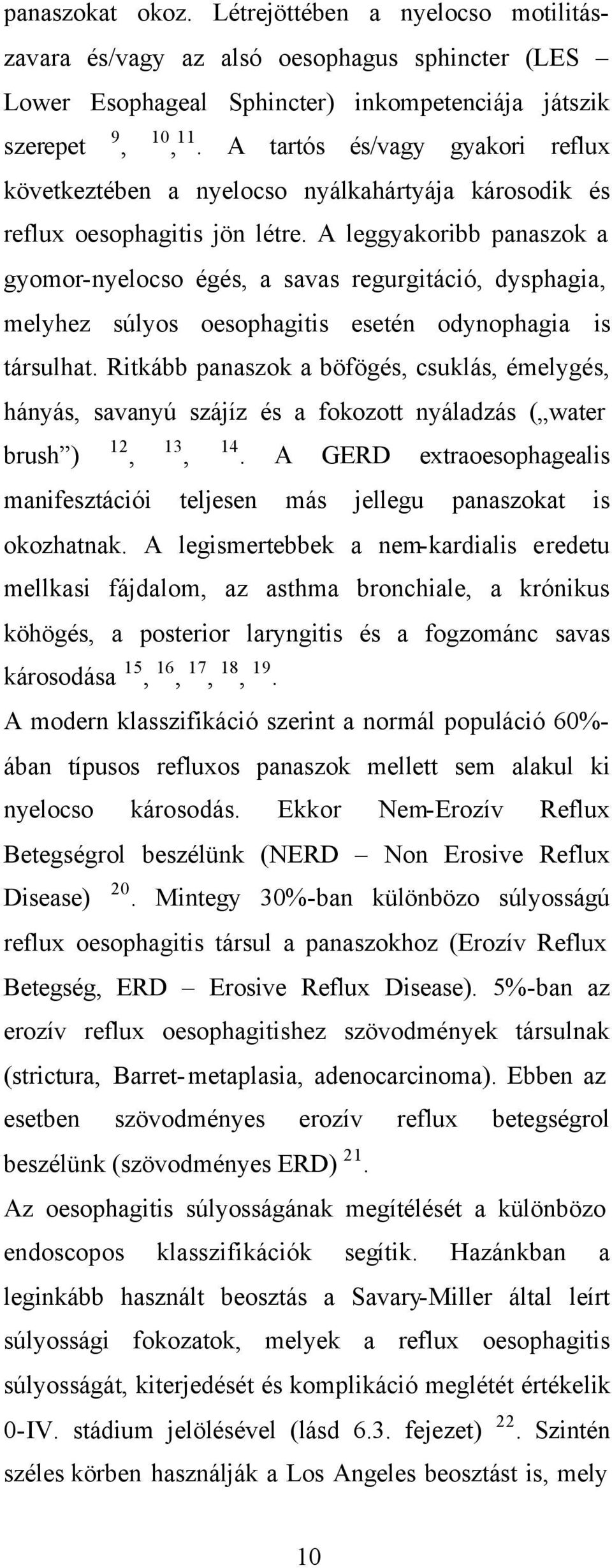 A leggyakoribb panaszok a gyomor-nyelocso égés, a savas regurgitáció, dysphagia, melyhez súlyos oesophagitis esetén odynophagia is társulhat.