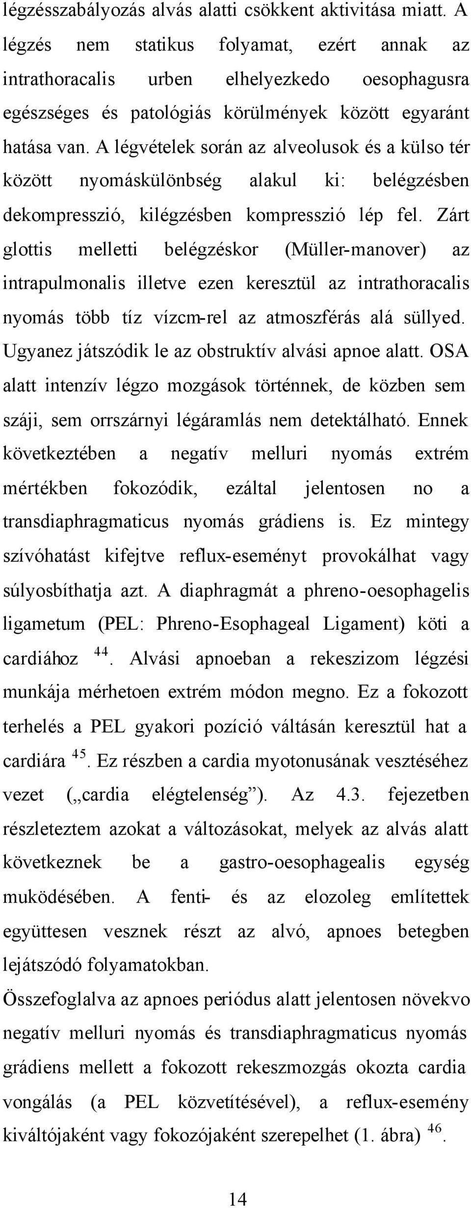 A légvételek során az alveolusok és a külso tér között nyomáskülönbség alakul ki: belégzésben dekompresszió, kilégzésben kompresszió lép fel.