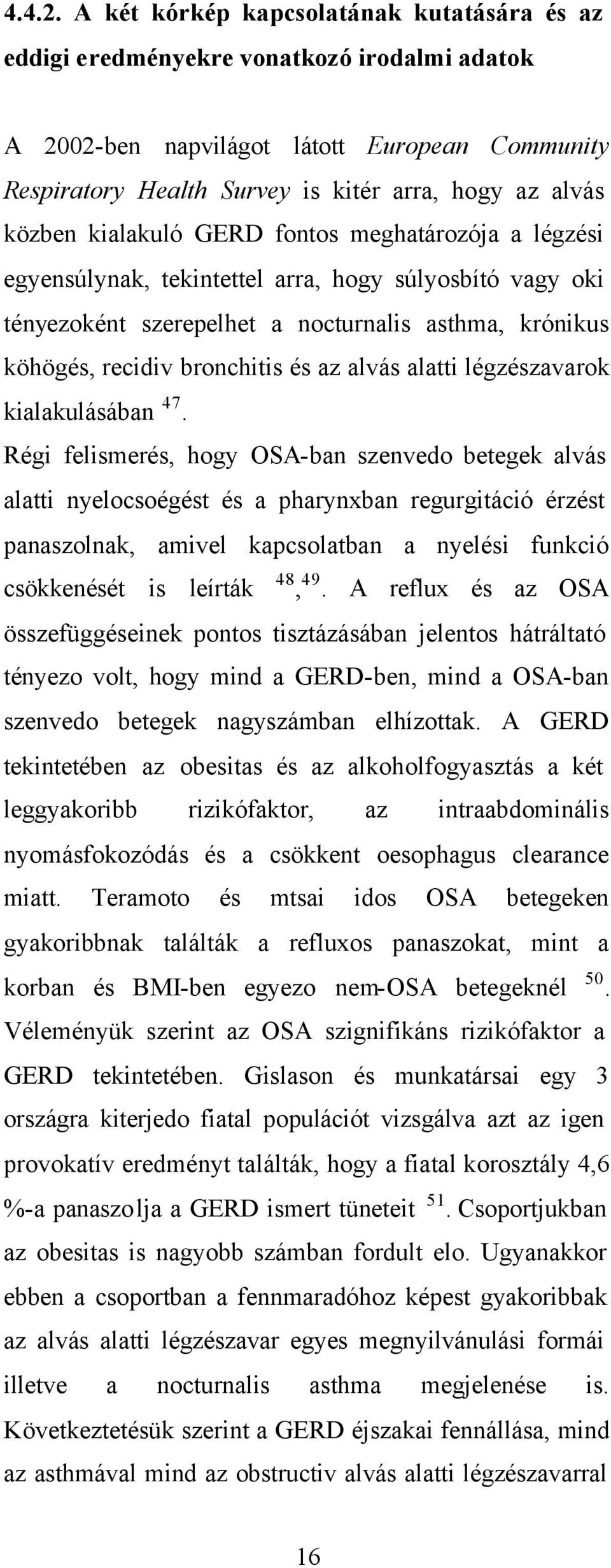 kialakuló GERD fontos meghatározója a légzési egyensúlynak, tekintettel arra, hogy súlyosbító vagy oki tényezoként szerepelhet a nocturnalis asthma, krónikus köhögés, recidiv bronchitis és az alvás